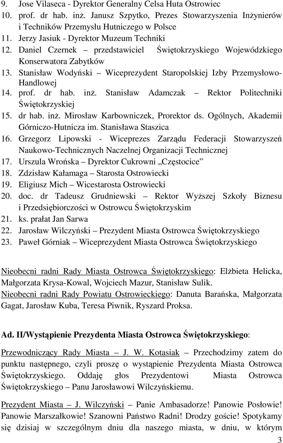 Stanisław Wodyński Wiceprezydent Staropolskiej Izby Przemysłowo- Handlowej 14. prof. dr hab. inż. Stanisław Adamczak Rektor Politechniki Świętokrzyskiej 15. dr hab. inż. Mirosław Karbowniczek, Prorektor ds.
