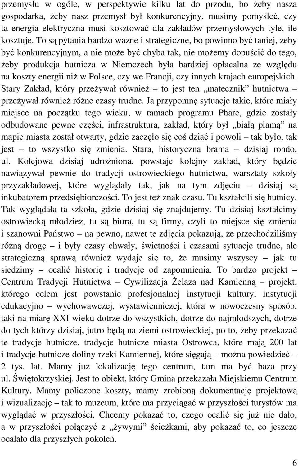 To są pytania bardzo ważne i strategiczne, bo powinno być taniej, żeby być konkurencyjnym, a nie może być chyba tak, nie możemy dopuścić do tego, żeby produkcja hutnicza w Niemczech była bardziej