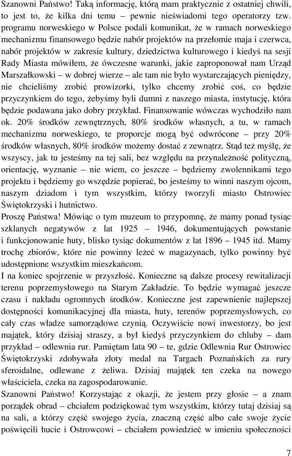 kulturowego i kiedyś na sesji Rady Miasta mówiłem, że ówczesne warunki, jakie zaproponował nam Urząd Marszałkowski w dobrej wierze ale tam nie było wystarczających pieniędzy, nie chcieliśmy zrobić