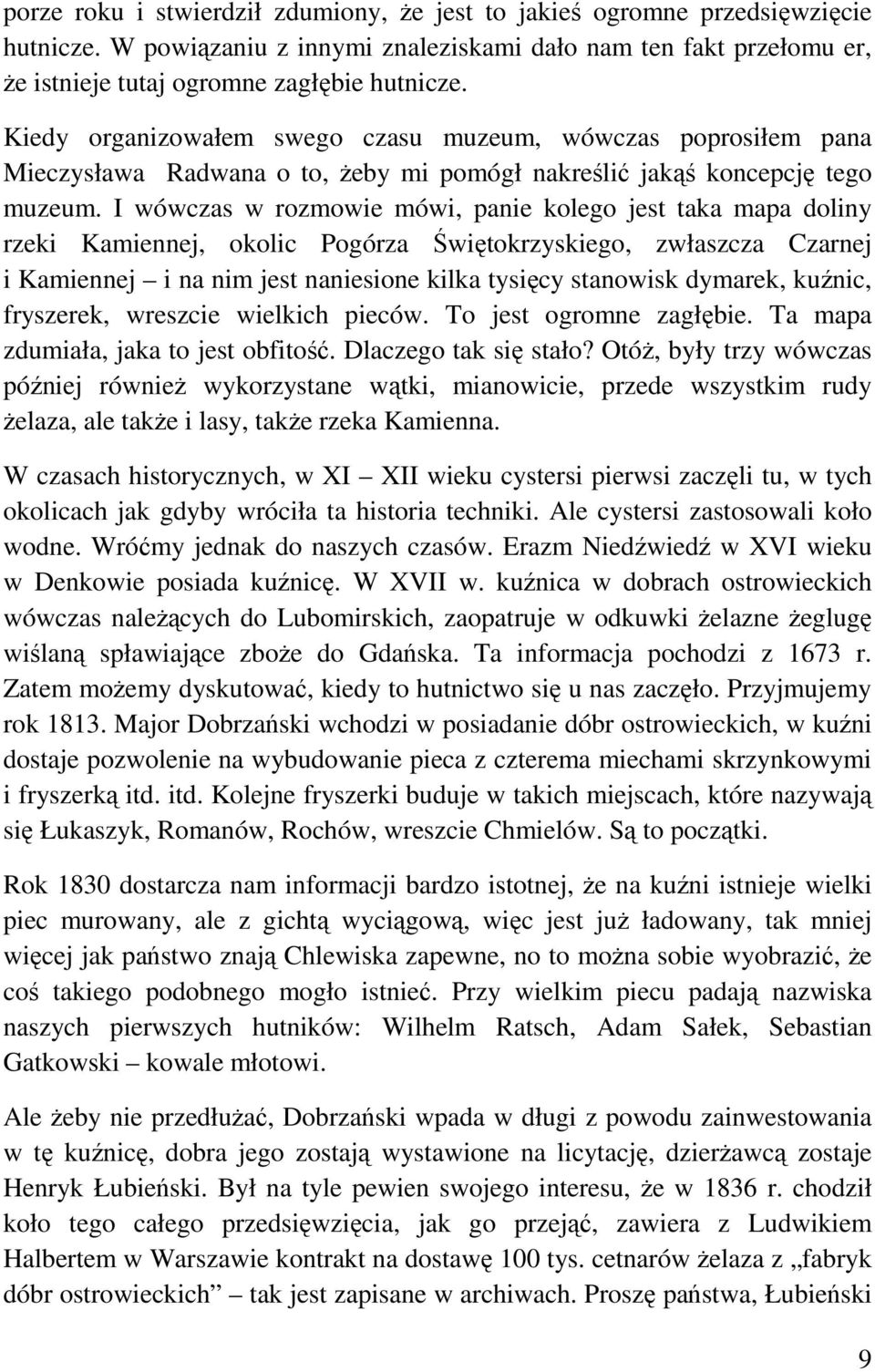 I wówczas w rozmowie mówi, panie kolego jest taka mapa doliny rzeki Kamiennej, okolic Pogórza Świętokrzyskiego, zwłaszcza Czarnej i Kamiennej i na nim jest naniesione kilka tysięcy stanowisk dymarek,