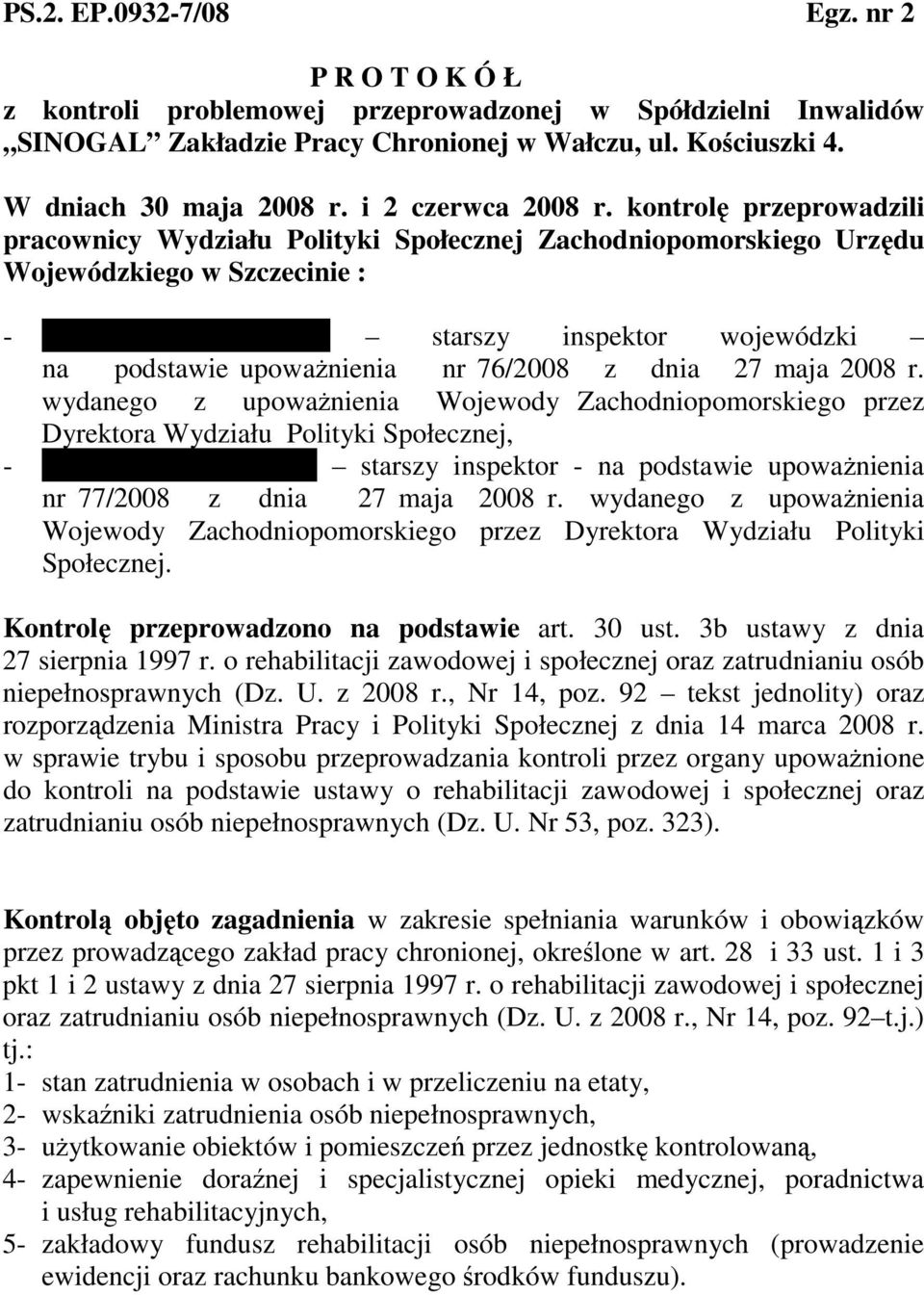 kontrolę przeprowadzili pracownicy Wydziału Polityki Społecznej Zachodniopomorskiego Urzędu Wojewódzkiego w Szczecinie : - mgr Ewa Papierkowska starszy inspektor wojewódzki na podstawie upowaŝnienia