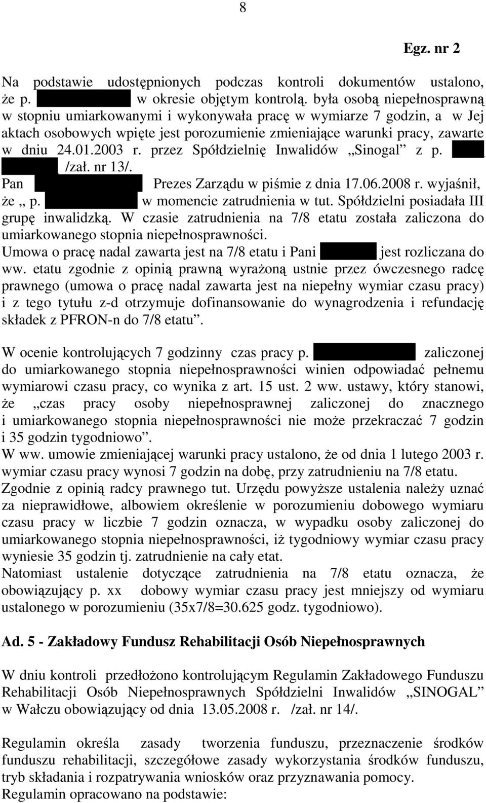 przez Spółdzielnię Inwalidów Sinogal z p. Anną Urbańską /zał. nr 13/. Pan Janusz Napierała Prezes Zarządu w piśmie z dnia 17.06.2008 r. wyjaśnił, Ŝe p. Anna Urbańska w momencie zatrudnienia w tut.