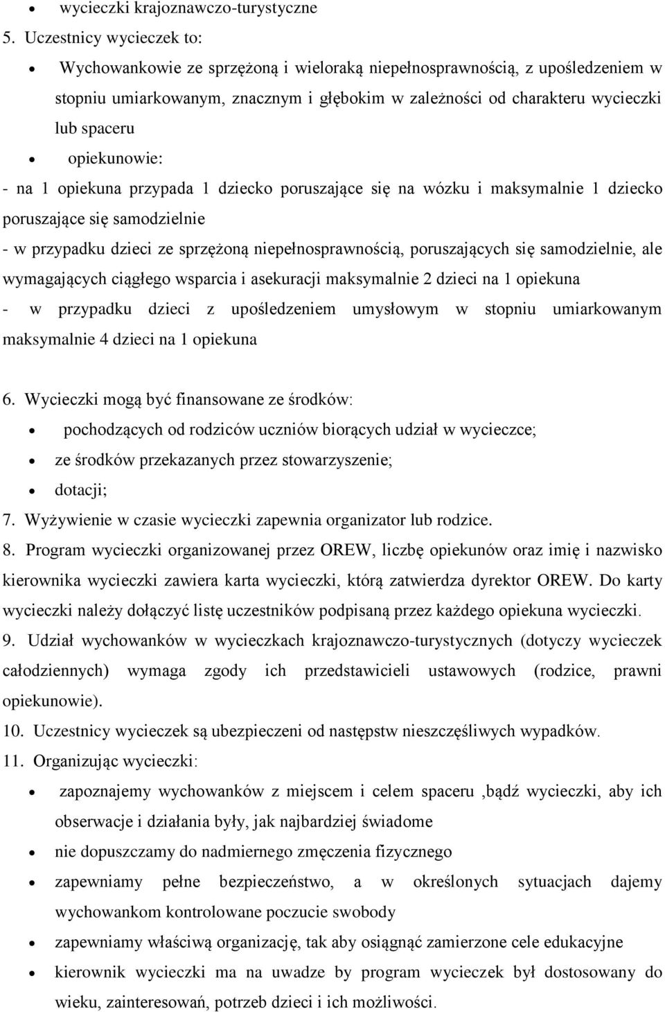 opiekunowie: - na 1 opiekuna przypada 1 dziecko poruszające się na wózku i maksymalnie 1 dziecko poruszające się samodzielnie - w przypadku dzieci ze sprzężoną niepełnosprawnością, poruszających się