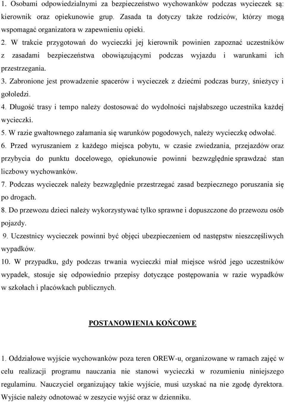 W trakcie przygotowań do wycieczki jej kierownik powinien zapoznać uczestników z zasadami bezpieczeństwa obowiązującymi podczas wyjazdu i warunkami ich przestrzegania. 3.