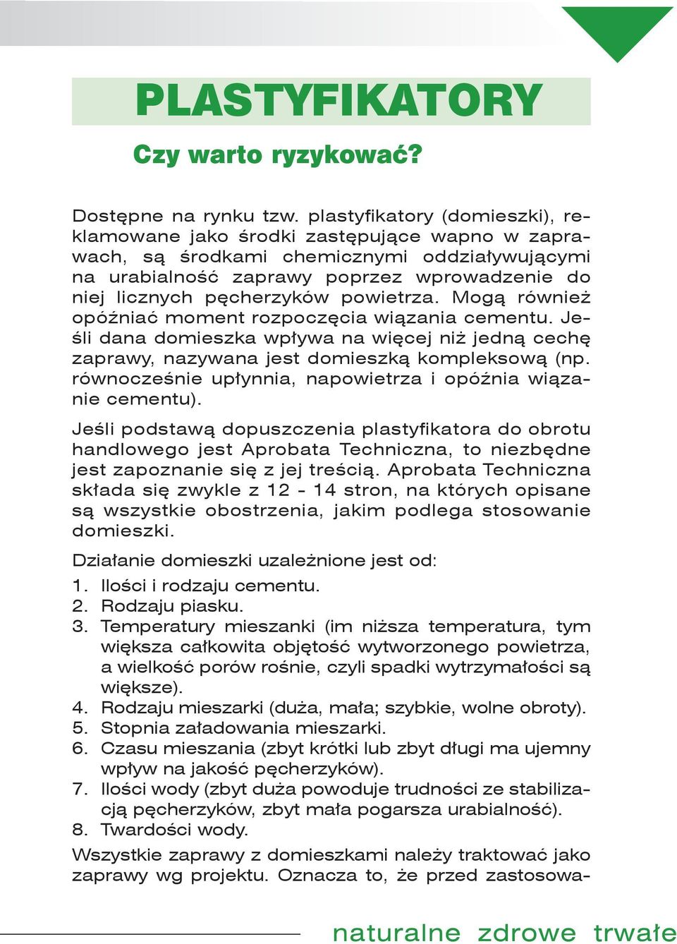 powietrza. Mogą również opóźniać moment rozpoczęcia wiązania cementu. Jeśli dana domieszka wpływa na więcej niż jedną cechę zaprawy, nazywana jest domieszką kompleksową (np.