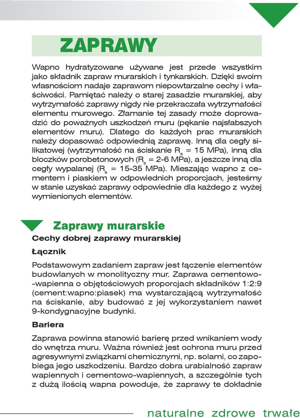 Złamanie tej zasady może doprowadzić do poważnych uszkodzeń muru (pękanie najsłabszych elementów muru). Dlatego do każdych prac murarskich należy dopasować odpowiednią zaprawę.