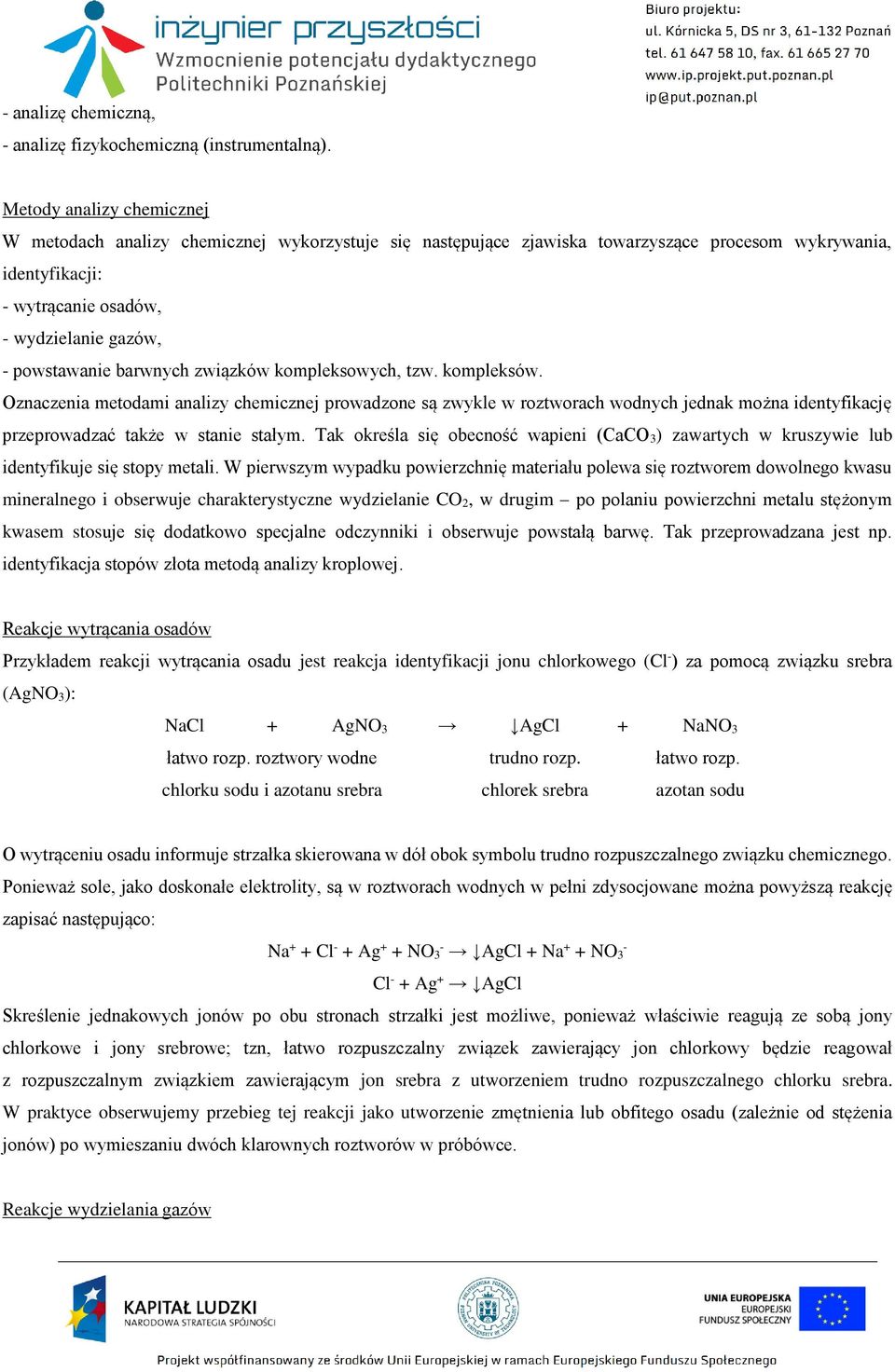 barwnych związków kompleksowych, tzw. kompleksów. Oznaczenia metodami analizy chemicznej prowadzone są zwykle w roztworach wodnych jednak można identyfikację przeprowadzać także w stanie stałym.