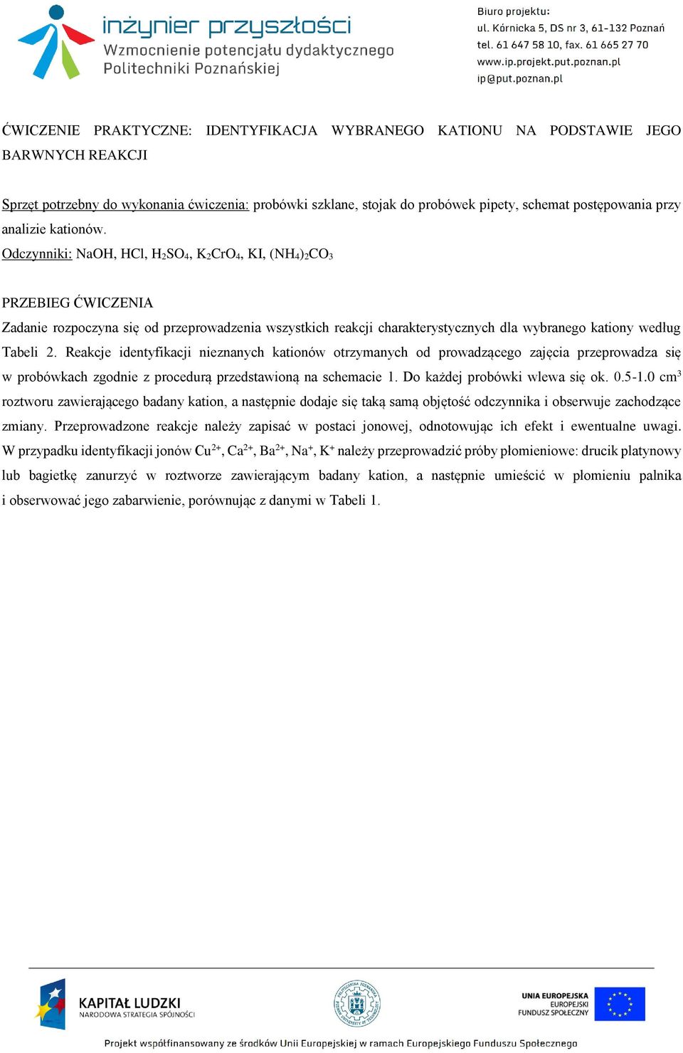 Odczynniki: NaOH, HCl, H 2SO 4, K 2CrO 4, KI, (NH 4) 2CO 3 PRZEBIEG ĆWICZENIA Zadanie rozpoczyna się od przeprowadzenia wszystkich reakcji charakterystycznych dla wybranego kationy według Tabeli 2.