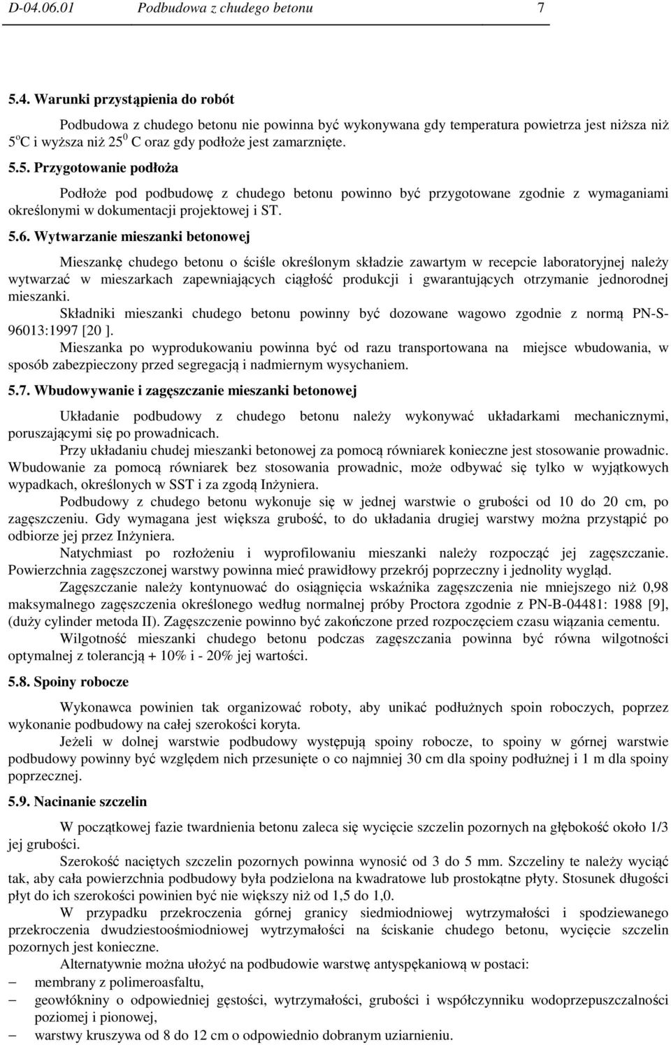 Wytwarzanie mieszanki betonowej Mieszankę chudego betonu o ściśle określonym składzie zawartym w recepcie laboratoryjnej należy wytwarzać w mieszarkach zapewniających ciągłość produkcji i