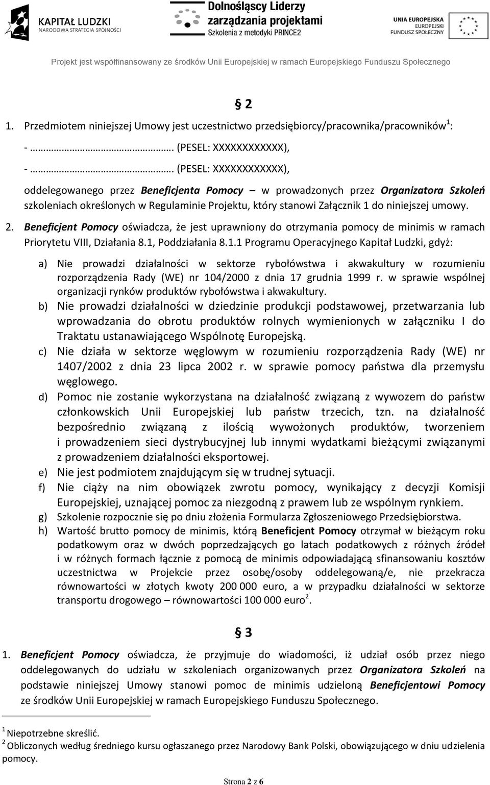 2. Beneficjent Pomocy oświadcza, że jest uprawniony do otrzymania pomocy de minimis w ramach Priorytetu VIII, Działania 8.1,