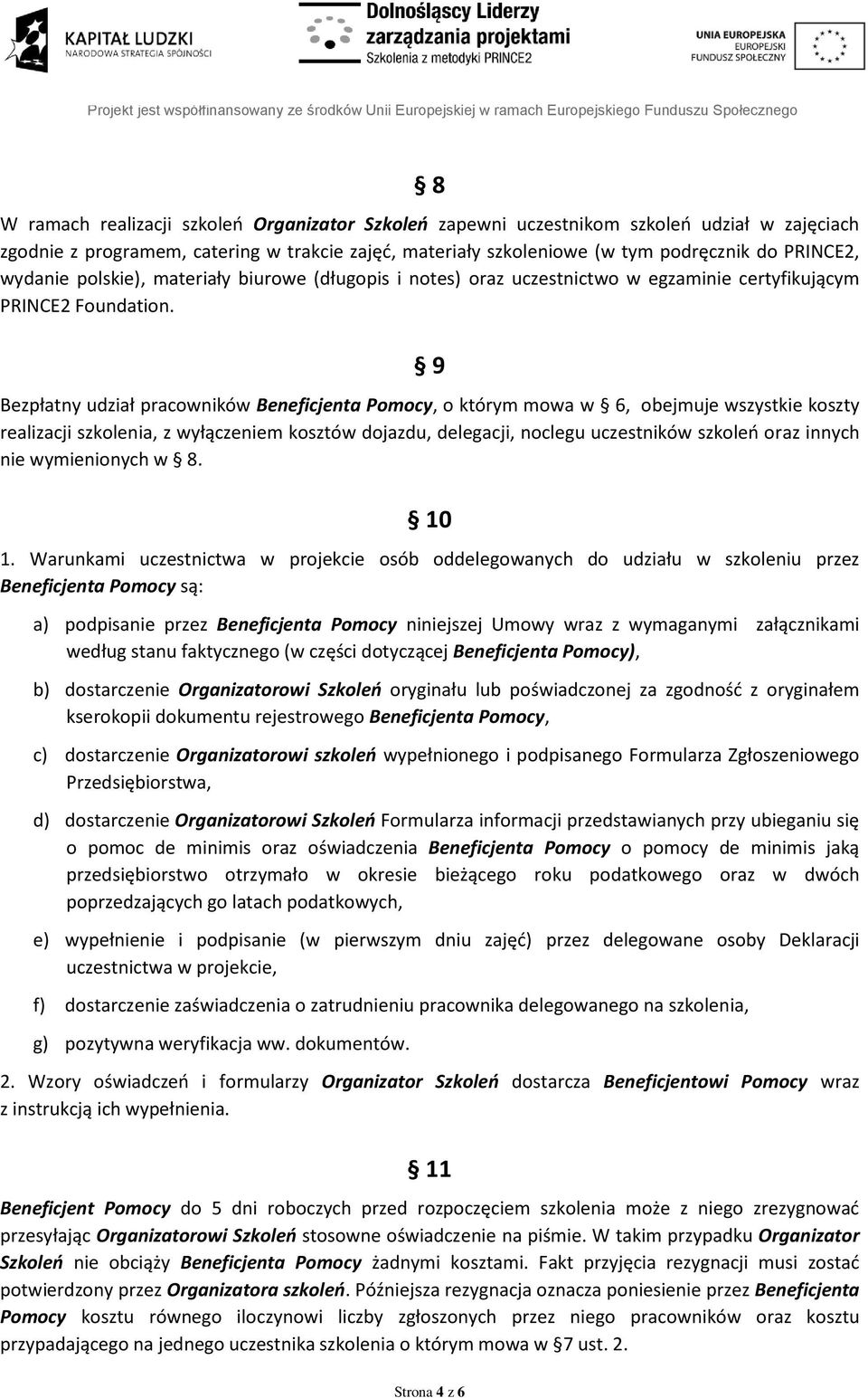 9 Bezpłatny udział pracowników Beneficjenta Pomocy, o którym mowa w 6, obejmuje wszystkie koszty realizacji szkolenia, z wyłączeniem kosztów dojazdu, delegacji, noclegu uczestników szkoleń oraz