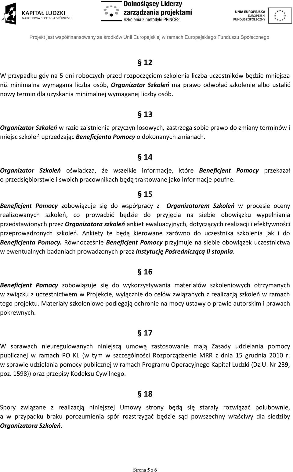 13 Organizator Szkoleń w razie zaistnienia przyczyn losowych, zastrzega sobie prawo do zmiany terminów i miejsc szkoleń uprzedzając Beneficjenta Pomocy o dokonanych zmianach.