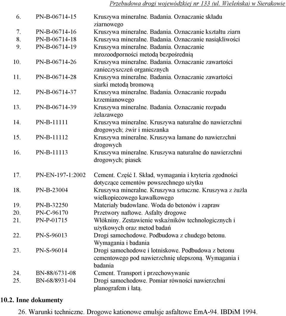PN-B-06714-28 Kruszywa mineralne. Badania. Oznaczanie zawartości siarki metodą bromową 12. PN-B-06714-37 Kruszywa mineralne. Badania. Oznaczanie rozpadu krzemianowego 13.