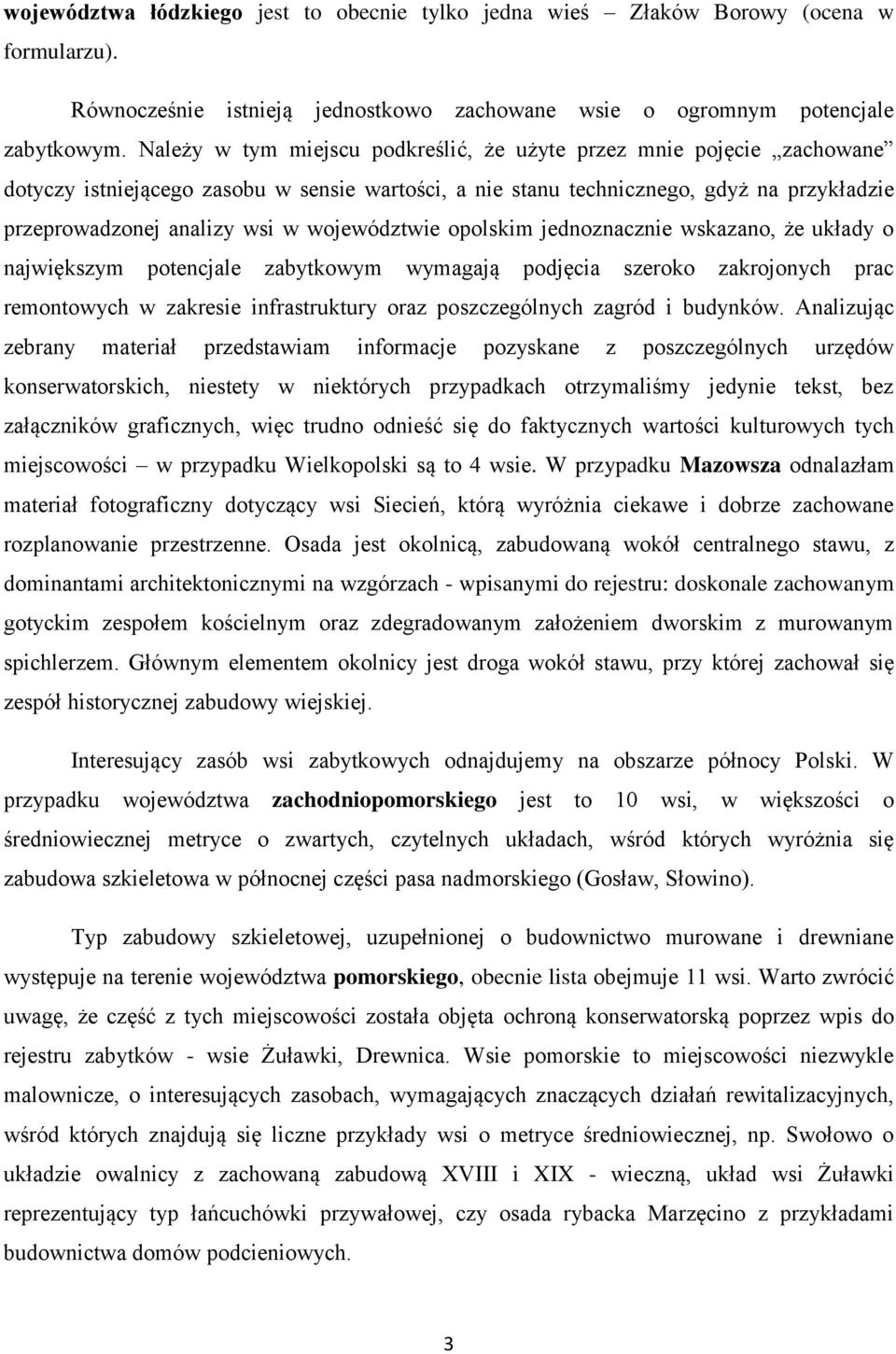 województwie opolskim jednoznacznie wskazano, że układy o największym potencjale zabytkowym wymagają podjęcia szeroko zakrojonych prac remontowych w zakresie infrastruktury oraz poszczególnych zagród