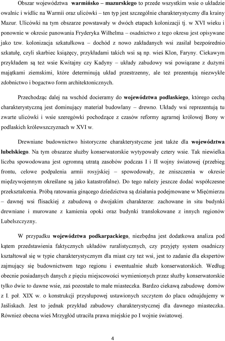 kolonizacja szkatułkowa dochód z nowo zakładanych wsi zasilał bezpośrednio szkatułę, czyli skarbiec książęcy, przykładami takich wsi są np. wieś Klon, Faryny.