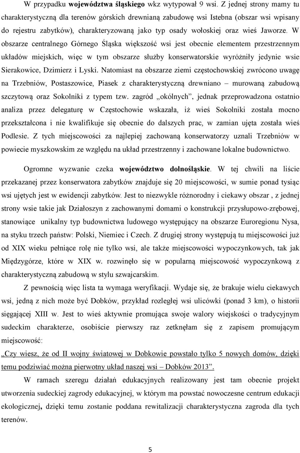 W obszarze centralnego Górnego Śląska większość wsi jest obecnie elementem przestrzennym układów miejskich, więc w tym obszarze służby konserwatorskie wyróżniły jedynie wsie Sierakowice, Dzimierz i
