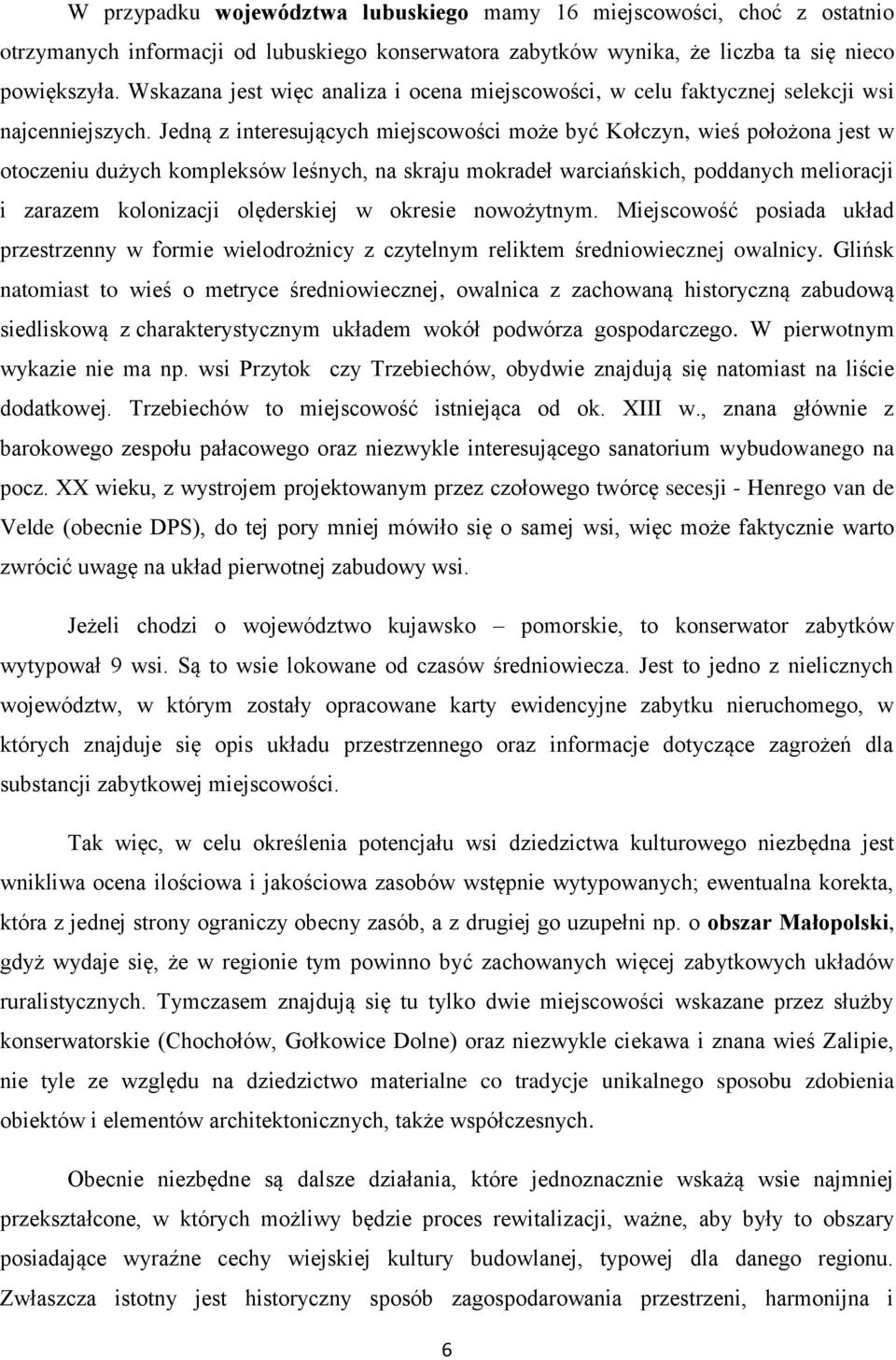 Jedną z interesujących miejscowości może być Kołczyn, wieś położona jest w otoczeniu dużych kompleksów leśnych, na skraju mokradeł warciańskich, poddanych melioracji i zarazem kolonizacji olęderskiej