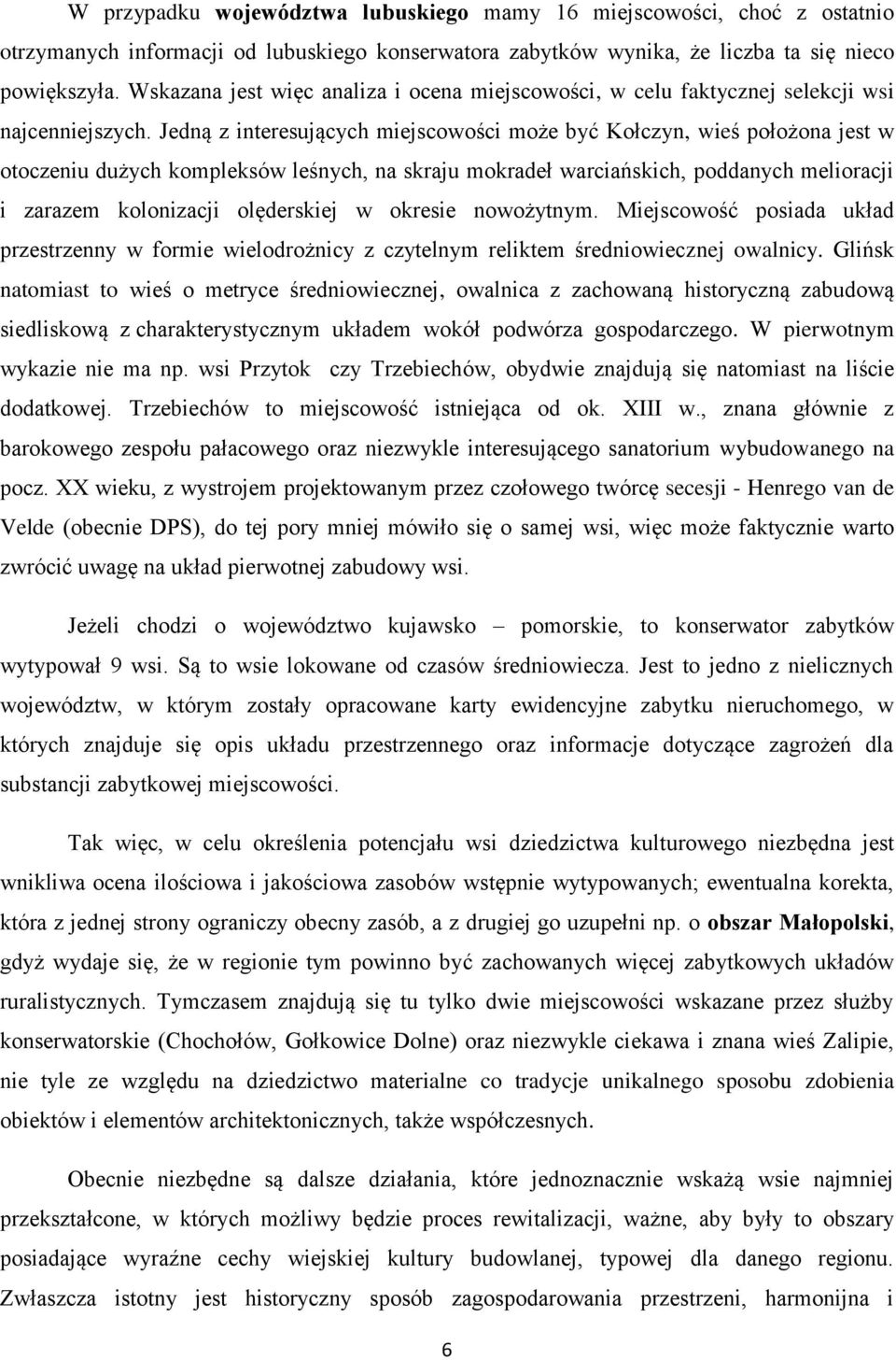 Jedną z interesujących miejscowości może być Kołczyn, wieś położona jest w otoczeniu dużych kompleksów leśnych, na skraju mokradeł warciańskich, poddanych melioracji i zarazem kolonizacji olęderskiej