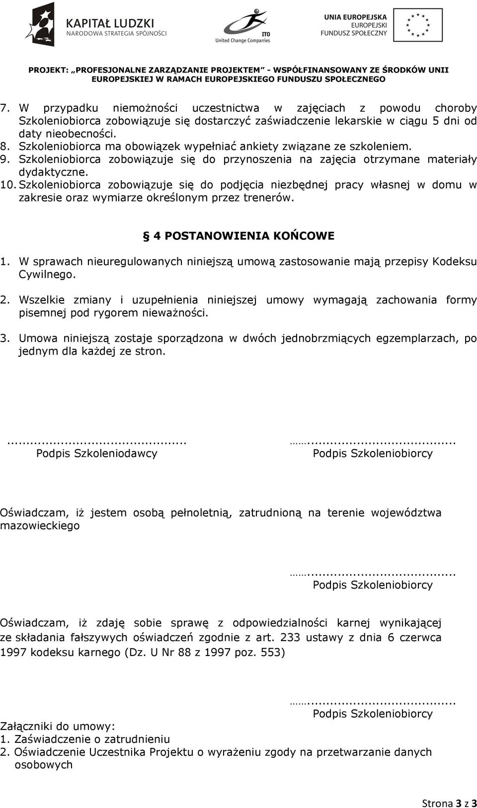 Szkoleniobiorca zobowiązuje się do podjęcia niezbędnej pracy własnej w domu w zakresie oraz wymiarze określonym przez trenerów. 4 POSTANOWIENIA KOŃCOWE 1.