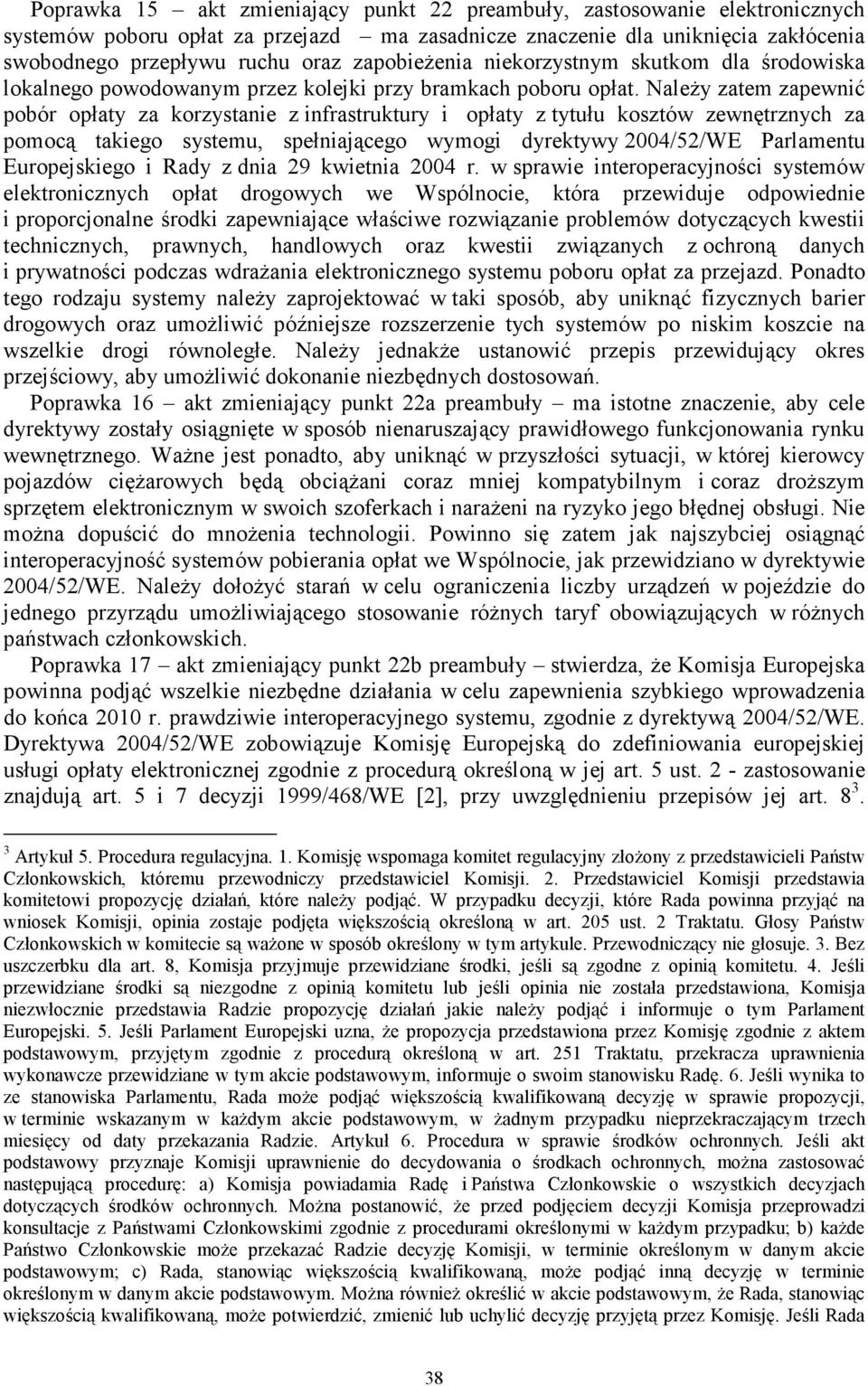 Należy zatem zapewnić pobór opłaty za korzystanie z infrastruktury i opłaty z tytułu kosztów zewnętrznych za pomocą takiego systemu, spełniającego wymogi dyrektywy 2004/52/WE Parlamentu Europejskiego