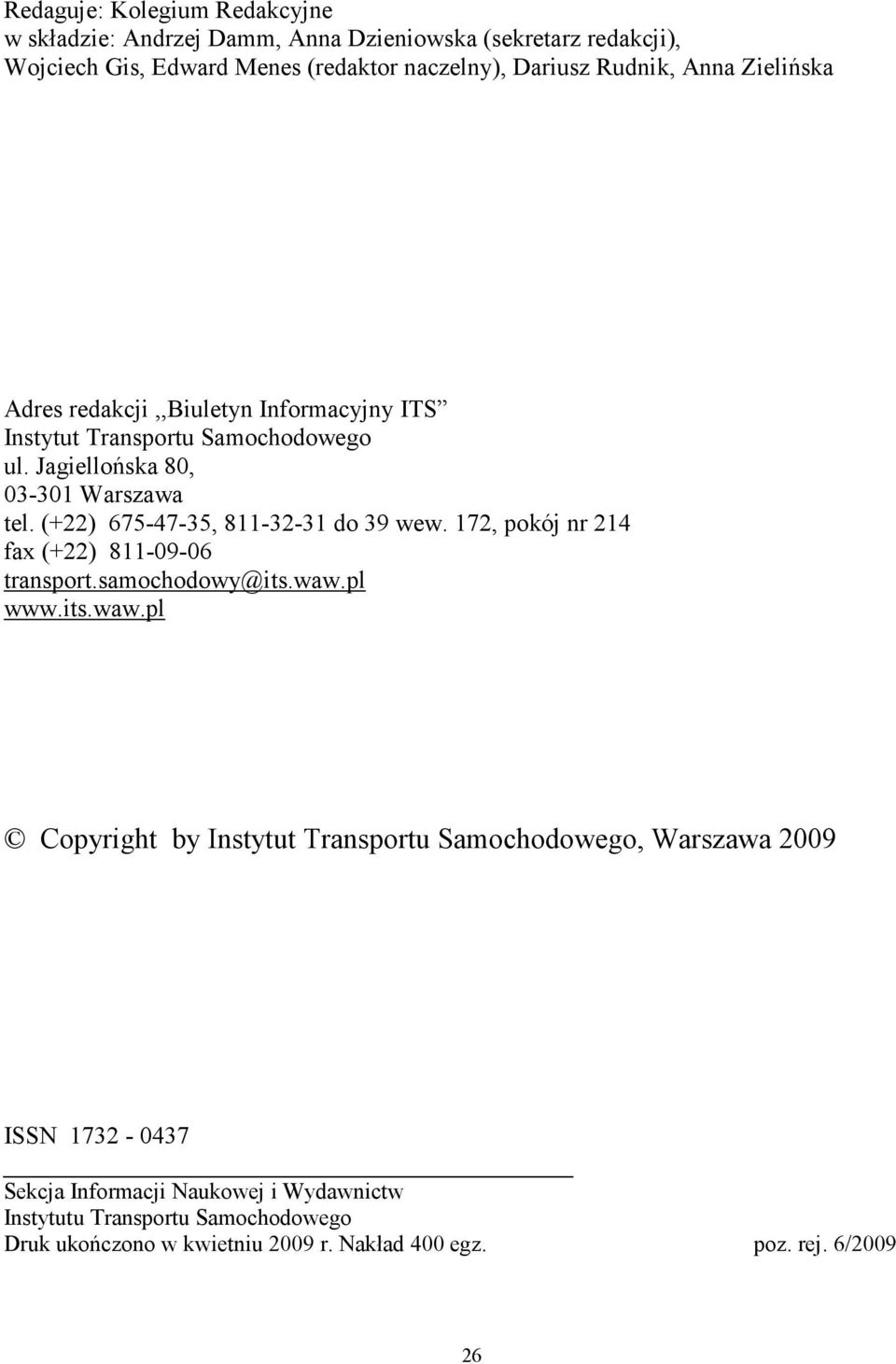 (+22) 675-47-35, 811-32-31 do 39 wew. 172, pokój nr 214 fax (+22) 811-09-06 transport.samochodowy@its.waw.