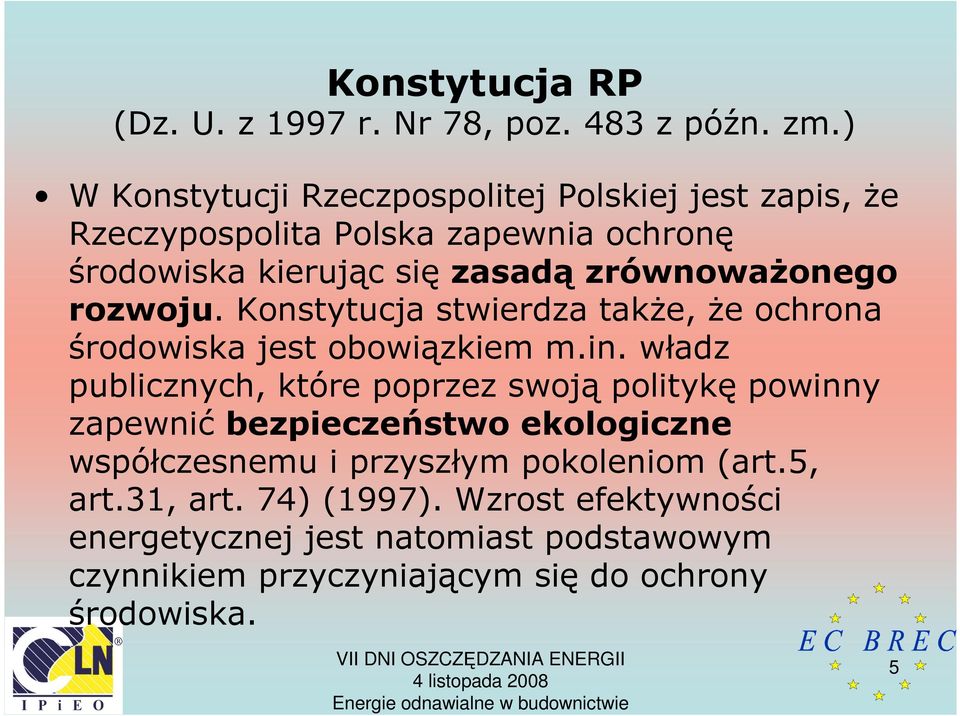 zrównowaŝonego rozwoju. Konstytucja stwierdza takŝe, Ŝe ochrona środowiska jest obowiązkiem m.in.