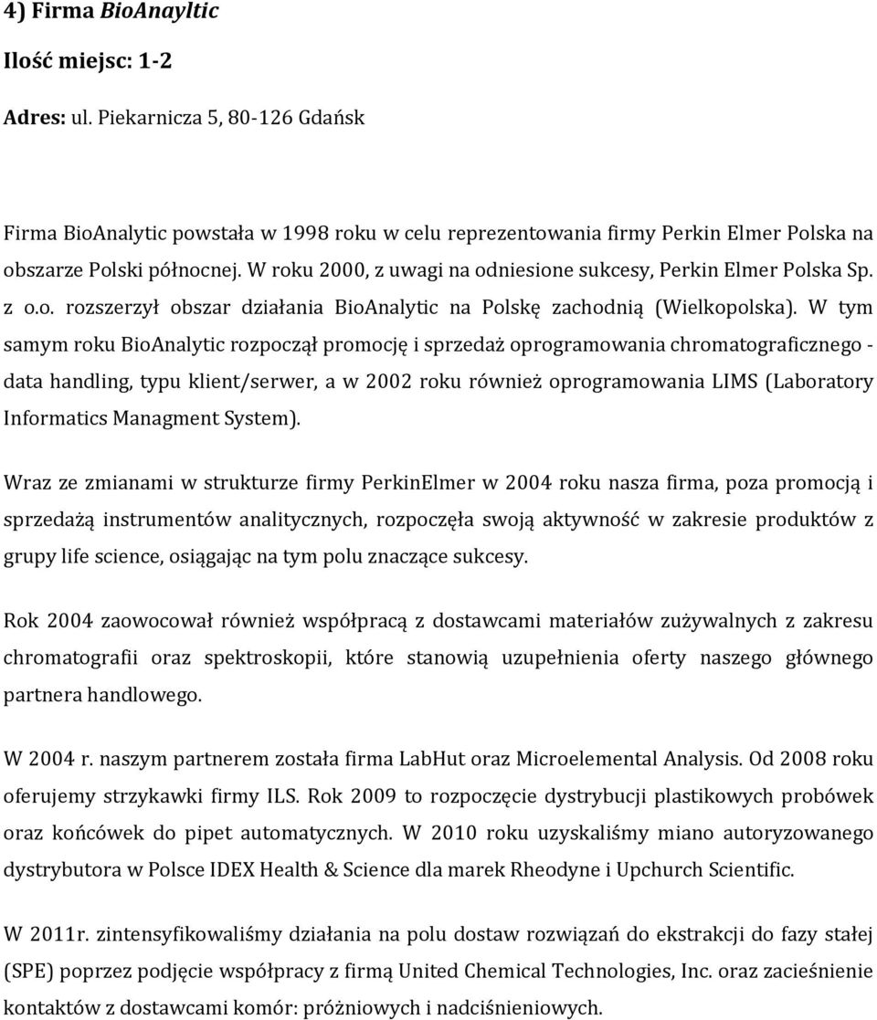 W tym samym roku BioAnalytic rozpoczął promocję i sprzedaż oprogramowania chromatograficznego - data handling, typu klient/serwer, a w 2002 roku również oprogramowania LIMS (Laboratory Informatics