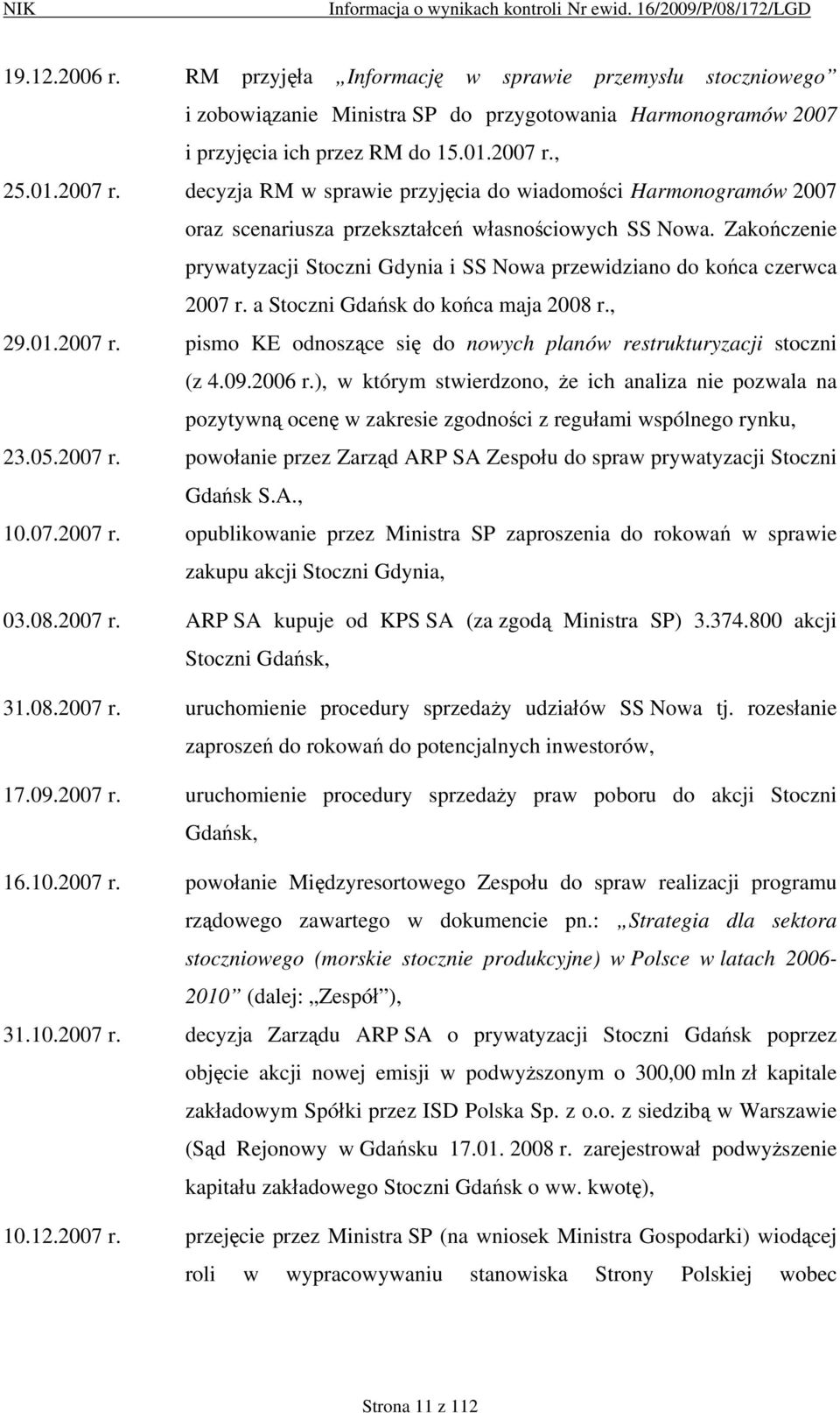 Zakończenie prywatyzacji Stoczni Gdynia i SS Nowa przewidziano do końca czerwca 2007 r. a Stoczni Gdańsk do końca maja 2008 r., 29.01.2007 r. pismo KE odnoszące się do nowych planów restrukturyzacji stoczni (z 4.