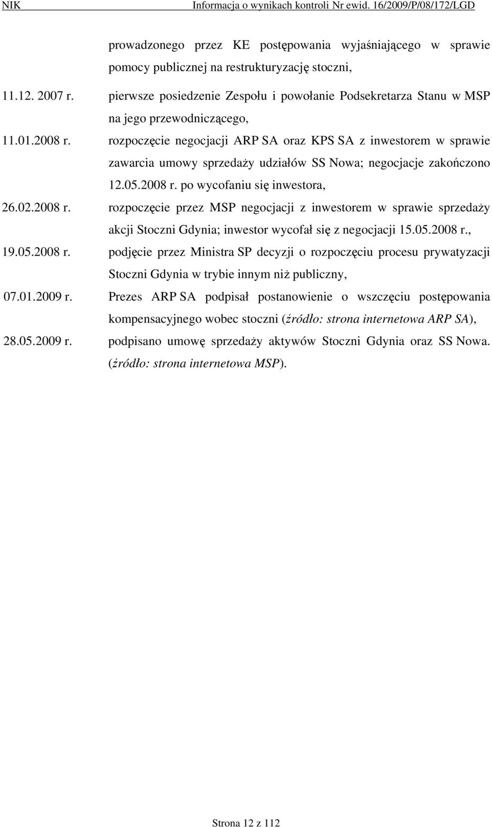 rozpoczęcie negocjacji ARP SA oraz KPS SA z inwestorem w sprawie zawarcia umowy sprzedaży udziałów SS Nowa; negocjacje zakończono 12.05.2008 r.