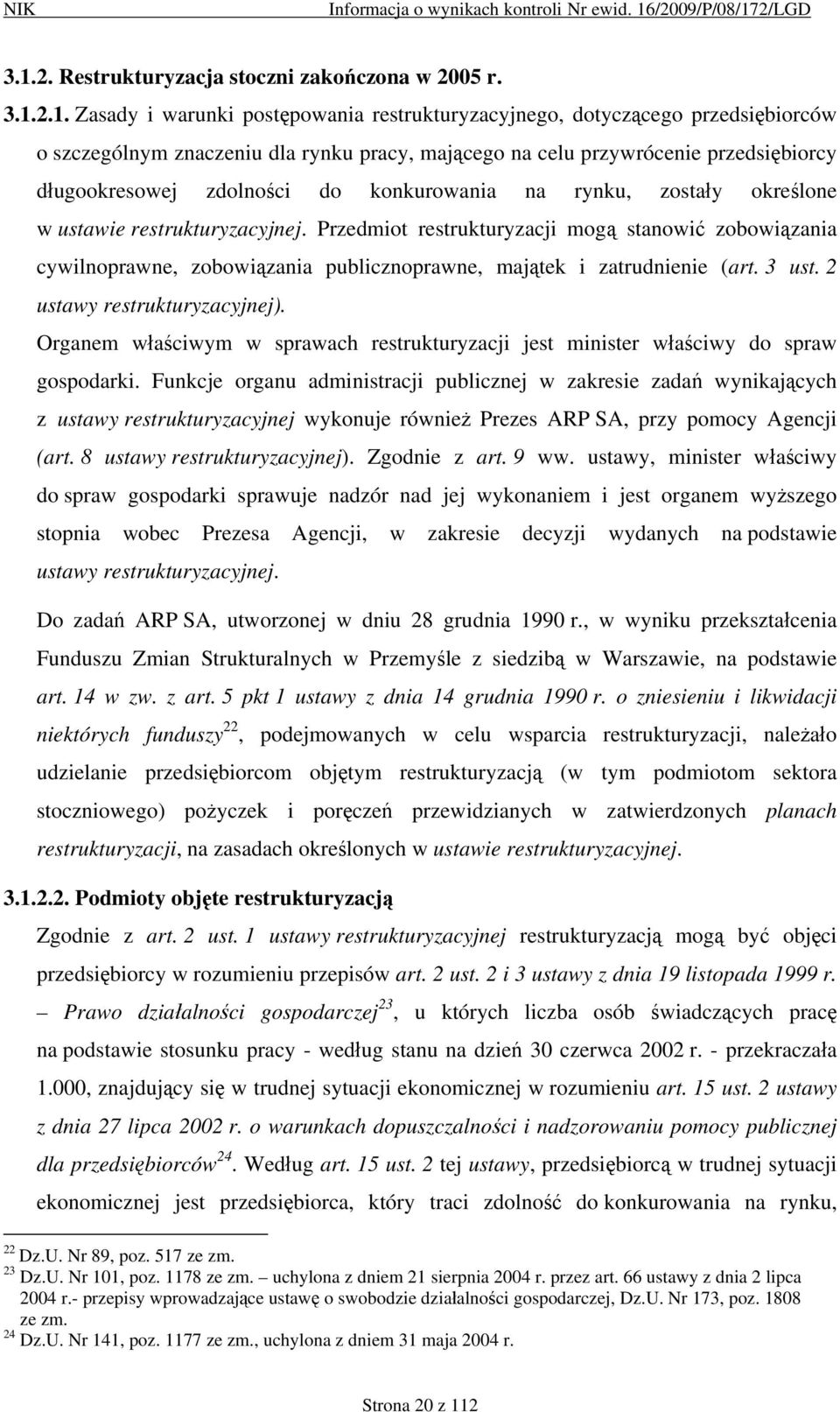 Przedmiot restrukturyzacji mogą stanowić zobowiązania cywilnoprawne, zobowiązania publicznoprawne, majątek i zatrudnienie (art. 3 ust. 2 ustawy restrukturyzacyjnej).