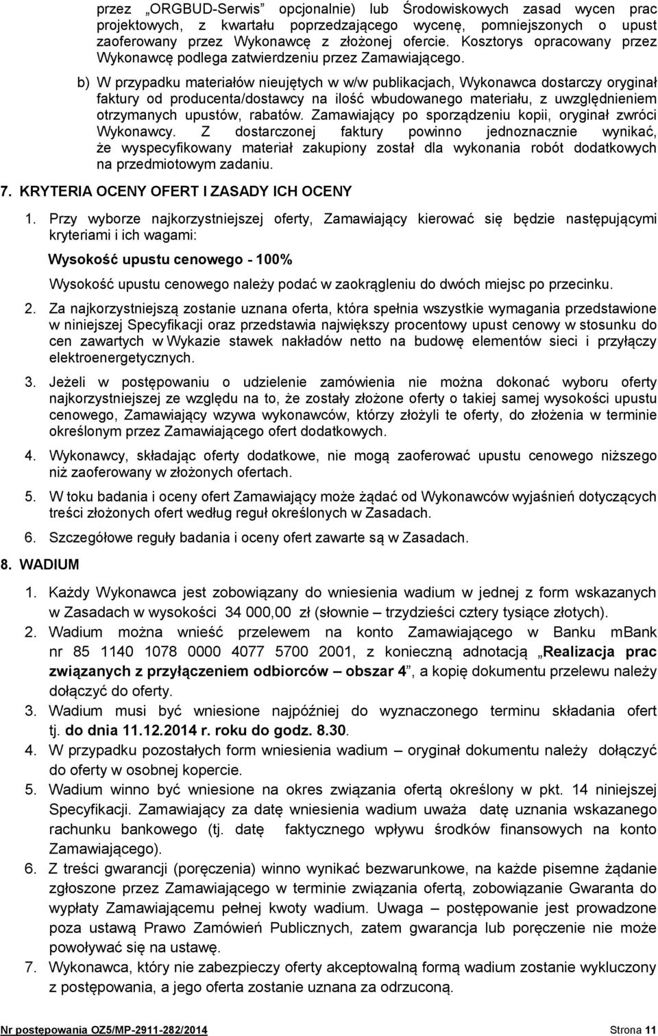 b) W przypadku materiałów nieujętych w w/w publikacjach, Wykonawca dostarczy oryginał faktury od producenta/dostawcy na ilość wbudowanego materiału, z uwzględnieniem otrzymanych upustów, rabatów.