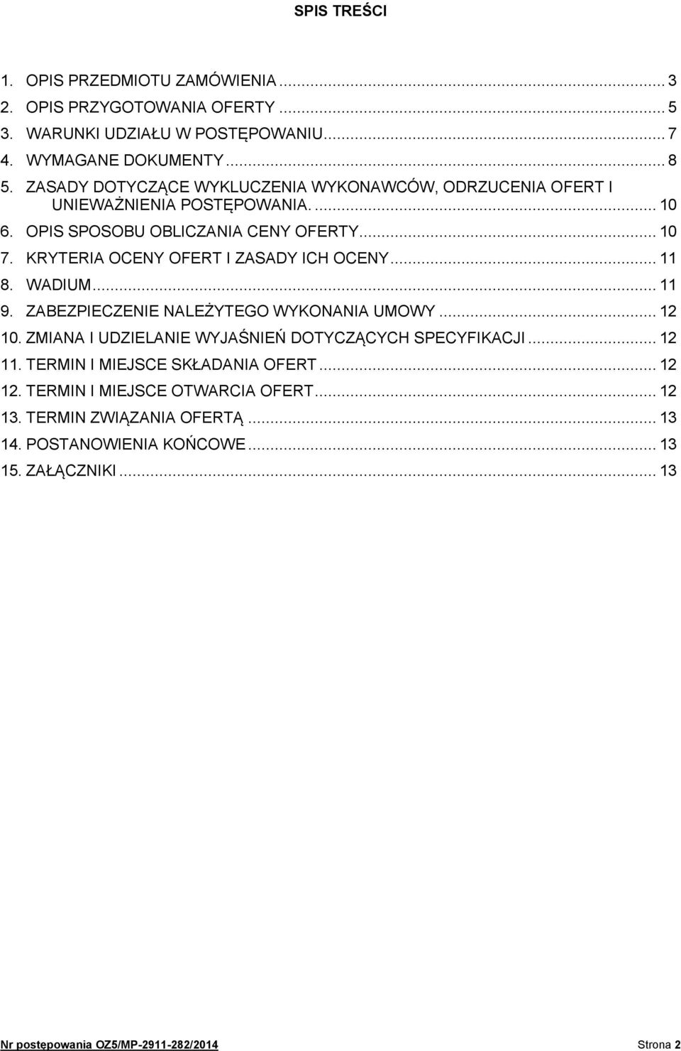 KRYTERIA OCENY OFERT I ZASADY ICH OCENY... 11 8. WADIUM... 11 9. ZABEZPIECZENIE NALEŻYTEGO WYKONANIA UMOWY... 12 10. ZMIANA I UDZIELANIE WYJAŚNIEŃ DOTYCZĄCYCH SPECYFIKACJI.