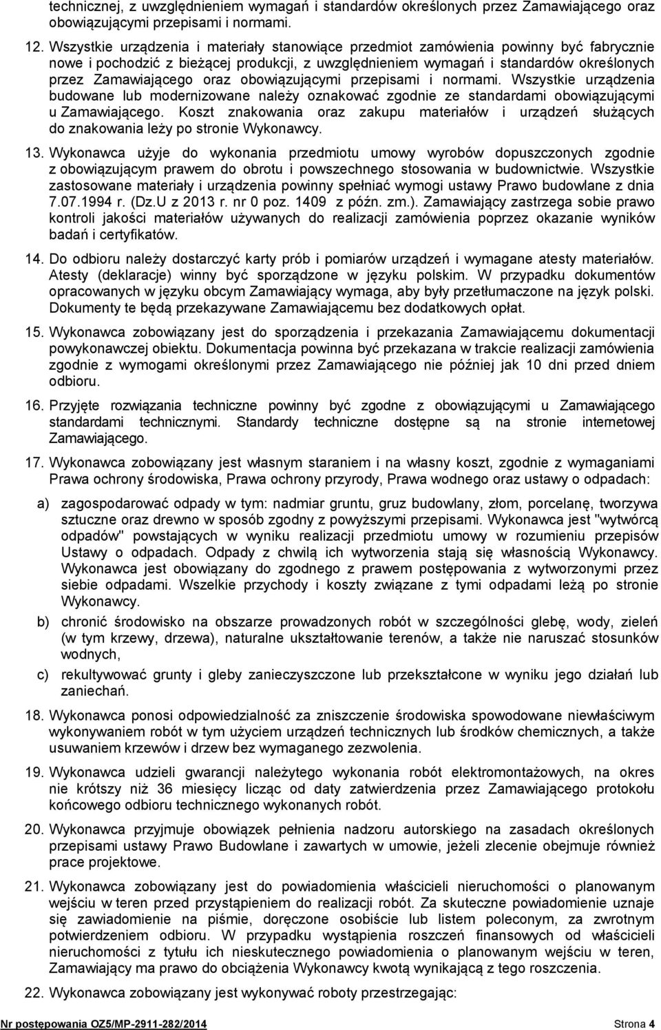 oraz obowiązującymi przepisami i normami. Wszystkie urządzenia budowane lub modernizowane należy oznakować zgodnie ze standardami obowiązującymi u Zamawiającego.