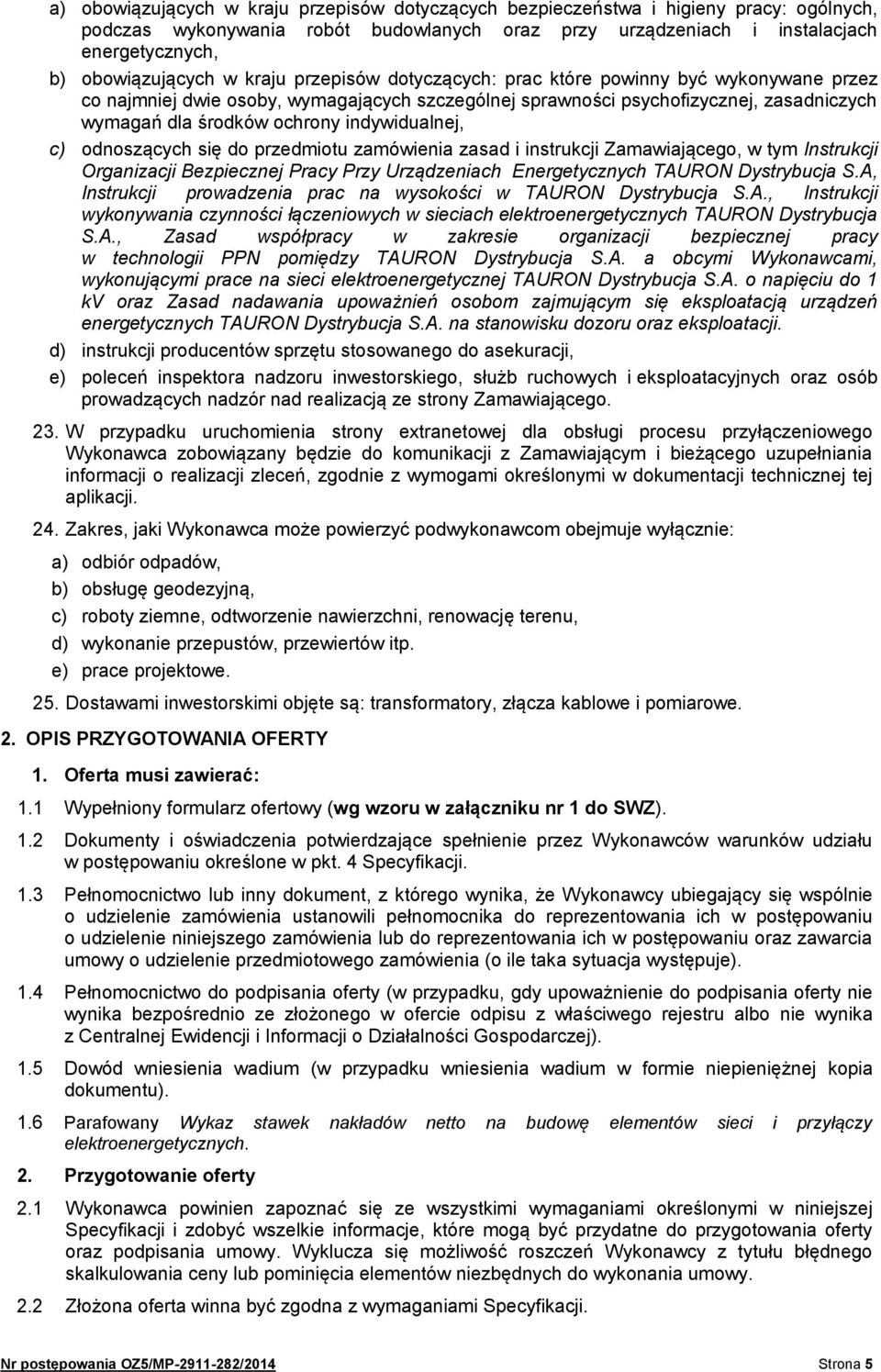indywidualnej, c) odnoszących się do przedmiotu zamówienia zasad i instrukcji Zamawiającego, w tym Instrukcji Organizacji Bezpiecznej Pracy Przy Urządzeniach Energetycznych TAURON Dystrybucja S.