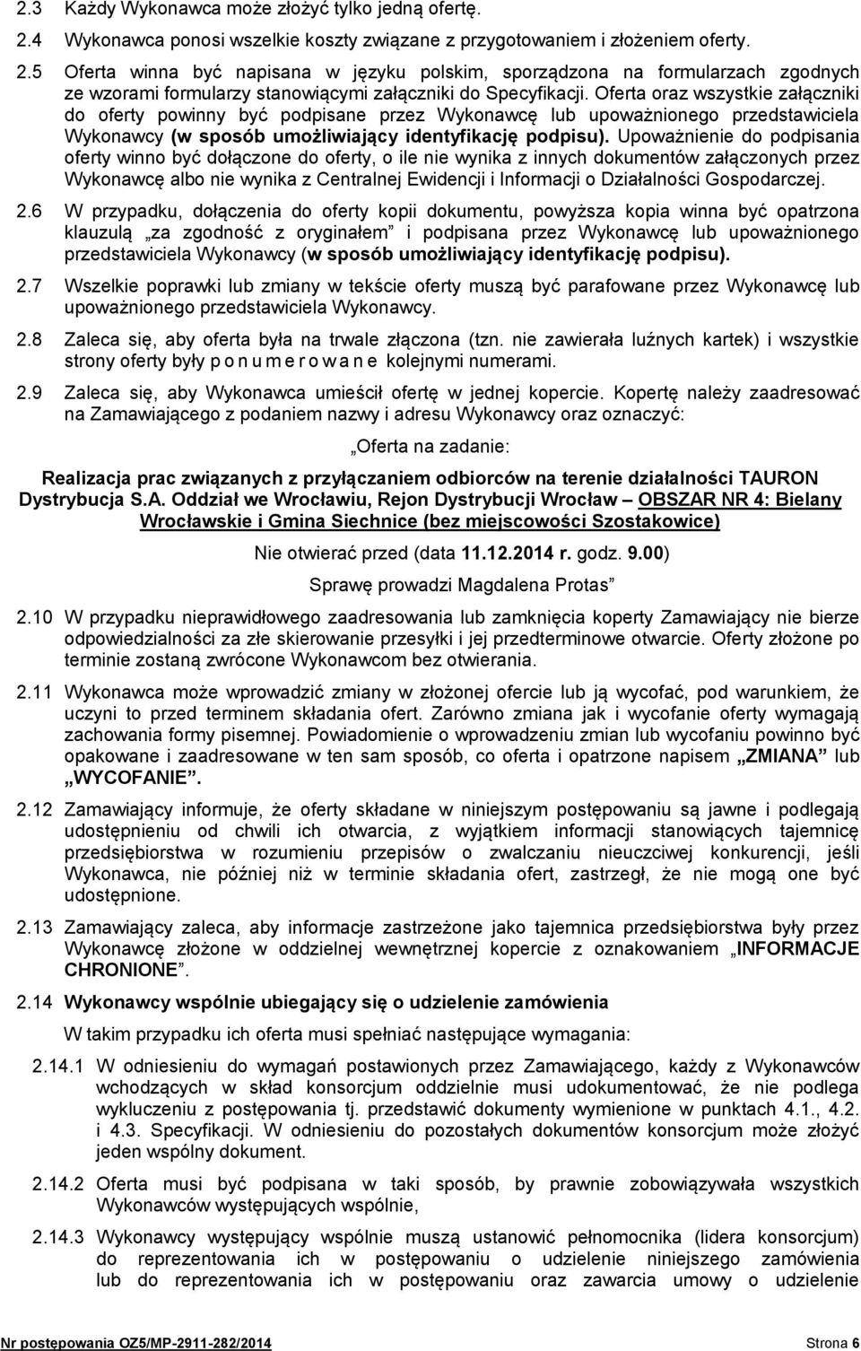 Upoważnienie do podpisania oferty winno być dołączone do oferty, o ile nie wynika z innych dokumentów załączonych przez Wykonawcę albo nie wynika z Centralnej Ewidencji i Informacji o Działalności