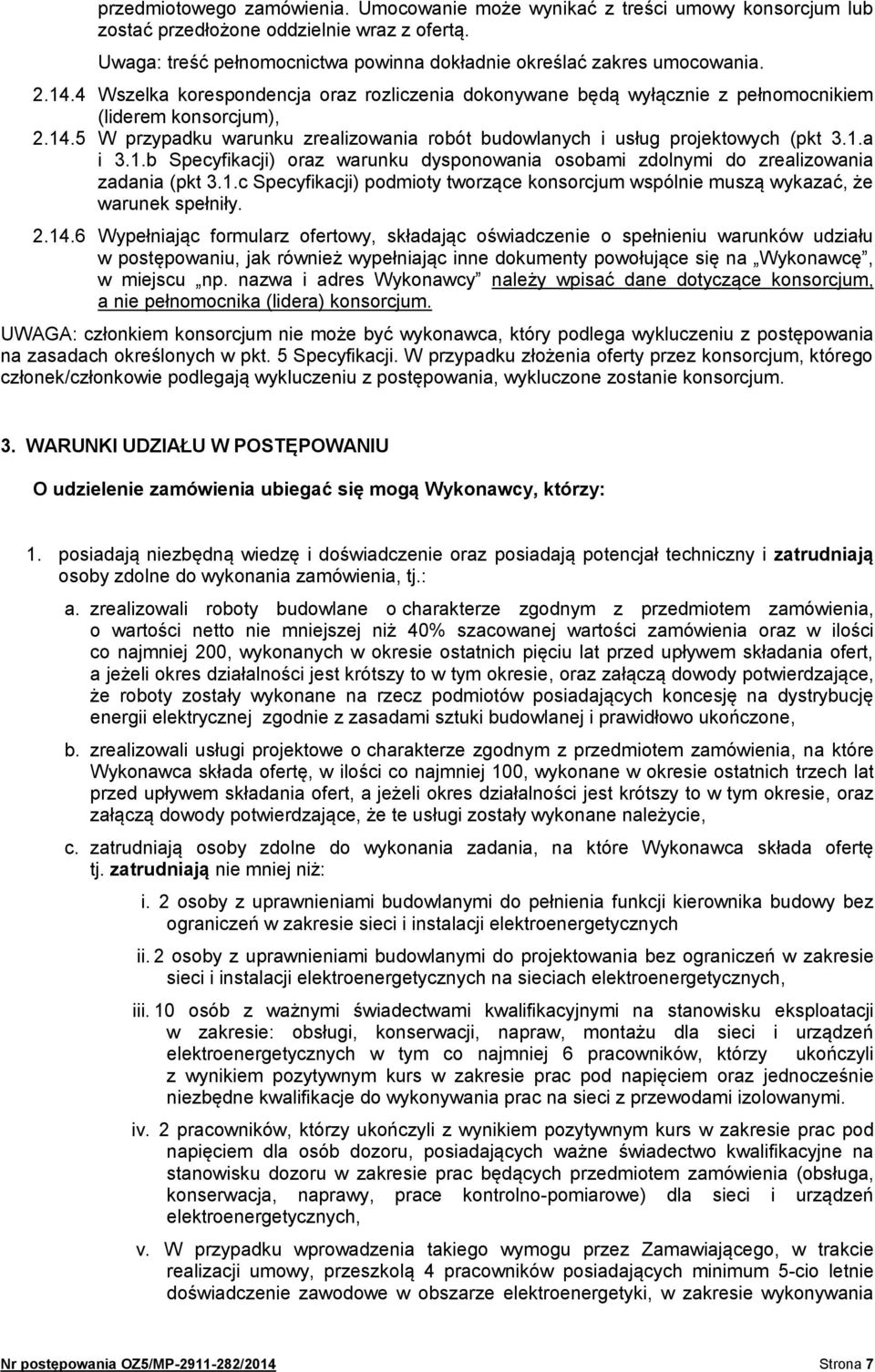1.a i 3.1.b Specyfikacji) oraz warunku dysponowania osobami zdolnymi do zrealizowania zadania (pkt 3.1.c Specyfikacji) podmioty tworzące konsorcjum wspólnie muszą wykazać, że warunek spełniły. 2.14.