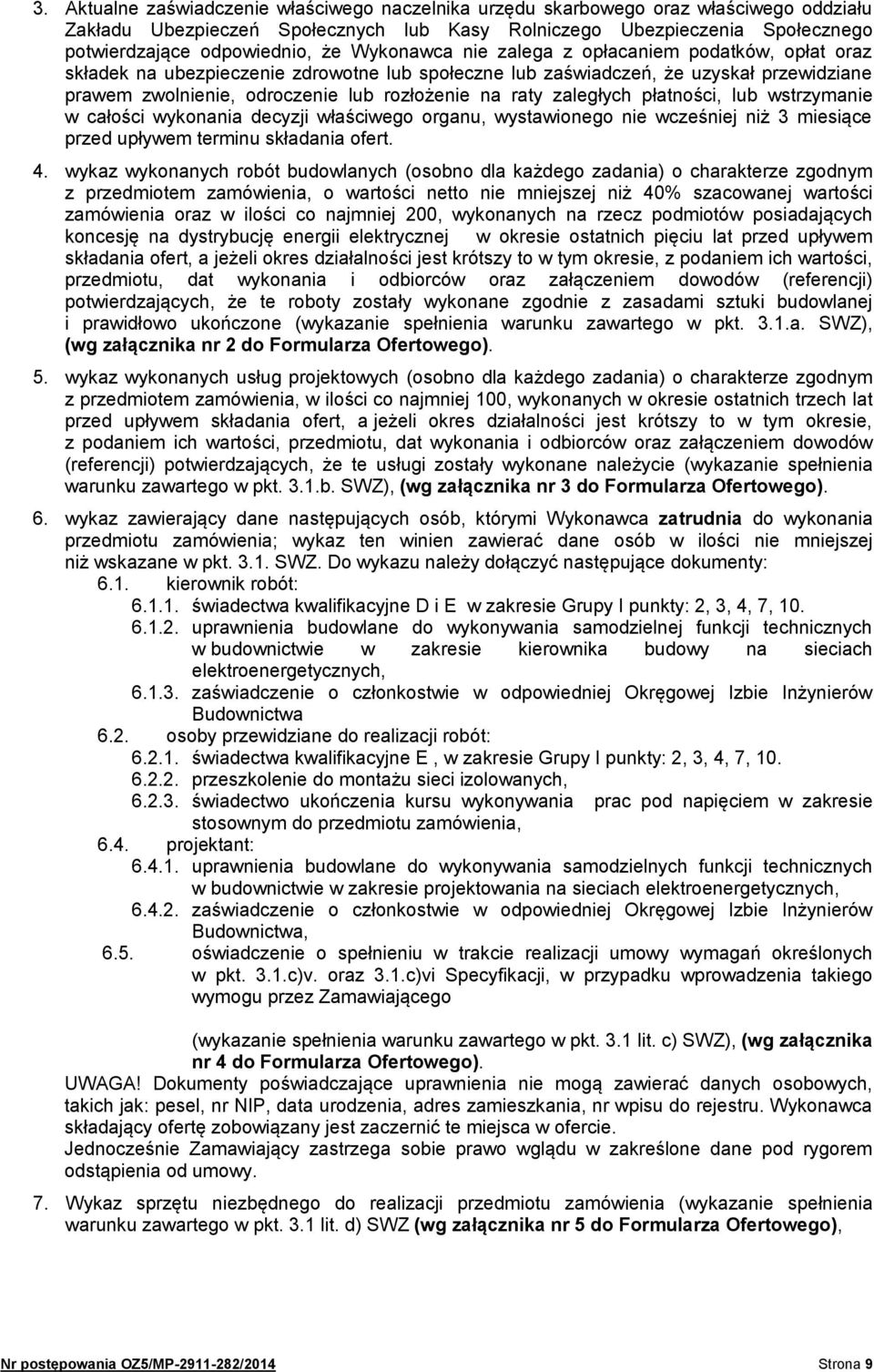 zaległych płatności, lub wstrzymanie w całości wykonania decyzji właściwego organu, wystawionego nie wcześniej niż 3 miesiące przed upływem terminu składania ofert. 4.