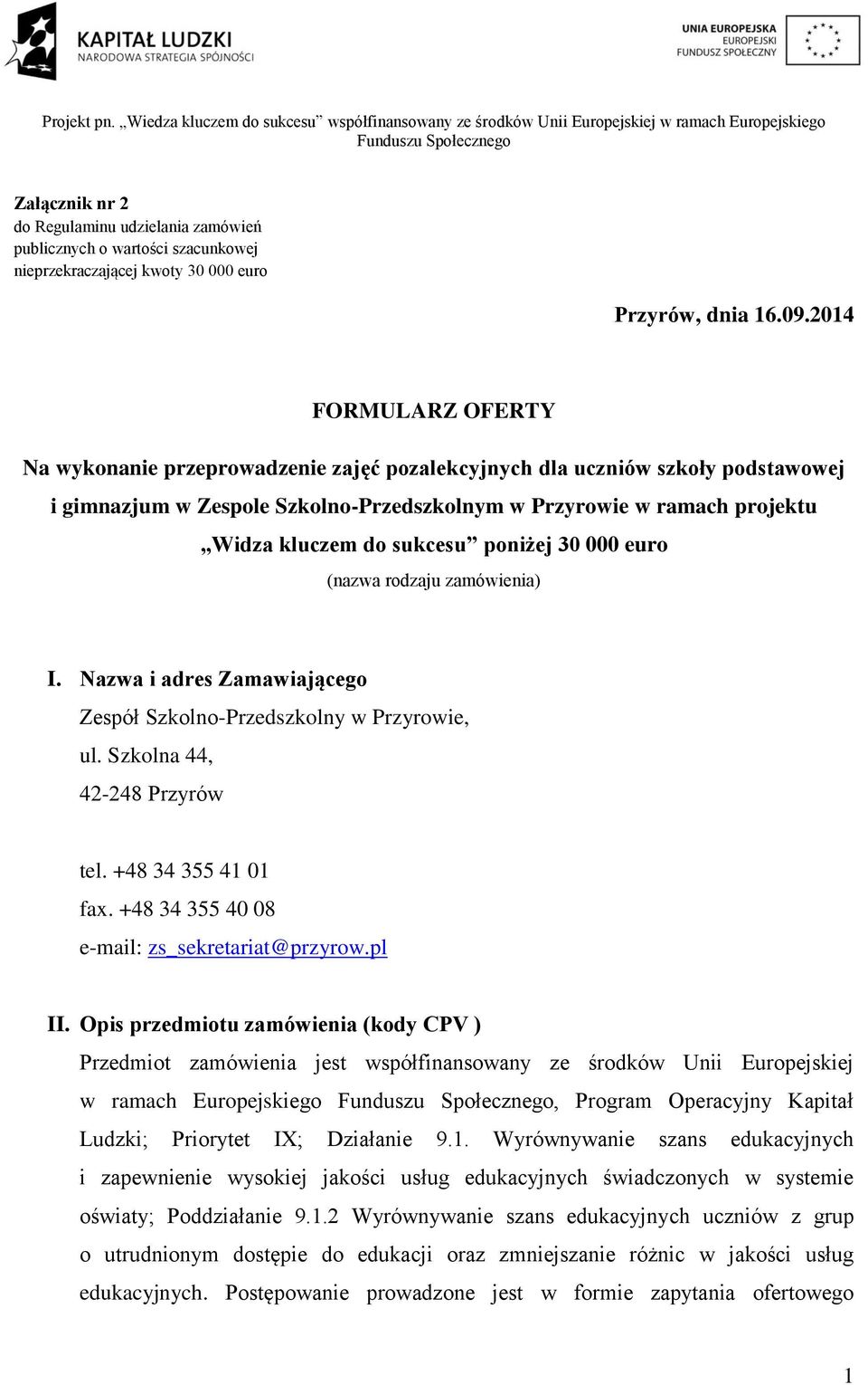 sukcesu poniżej 30 000 euro (nazwa rodzaju zamówienia) I. Nazwa i adres Zamawiającego Zespół Szkolno-Przedszkolny w Przyrowie, ul. Szkolna 44, 42-248 Przyrów tel. +48 34 355 41 01 fax.