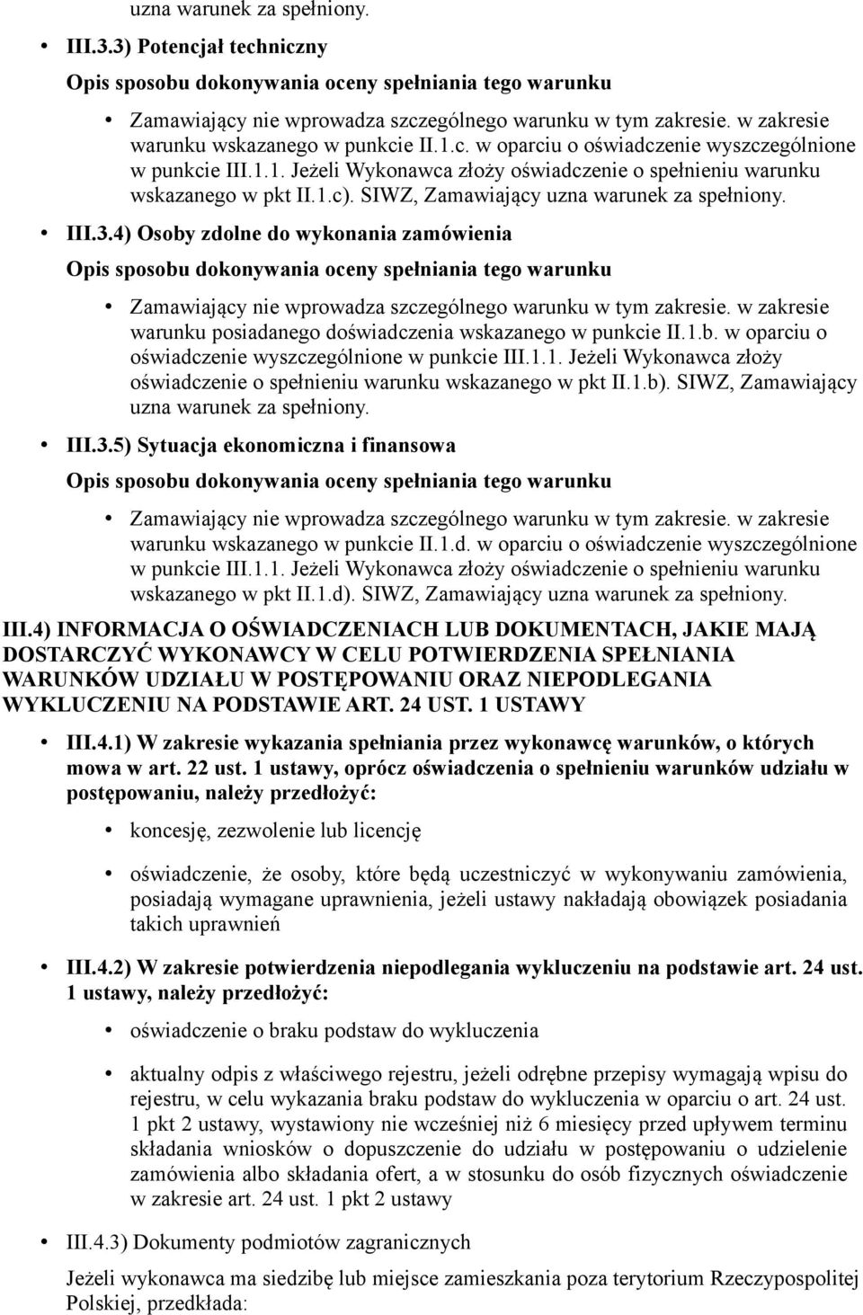 1.1. Jeżeli Wykonawca złoży oświadczenie o spełnieniu warunku wskazanego w pkt II.1.b). SIWZ, Zamawiający uzna warunek za spełniony. III.3.