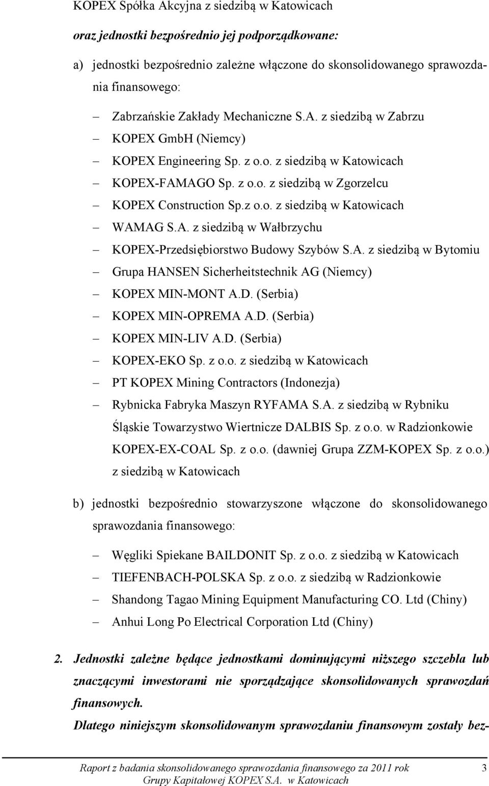 A. z siedzibą w Wałbrzychu KOPEX-Przedsiębiorstwo Budowy Szybów S.A. z siedzibą w Bytomiu Grupa HANSEN Sicherheitstechnik AG (Niemcy) KOPEX MIN-MONT A.D. (Serbia) KOPEX MIN-OPREMA A.D. (Serbia) KOPEX MIN-LIV A.