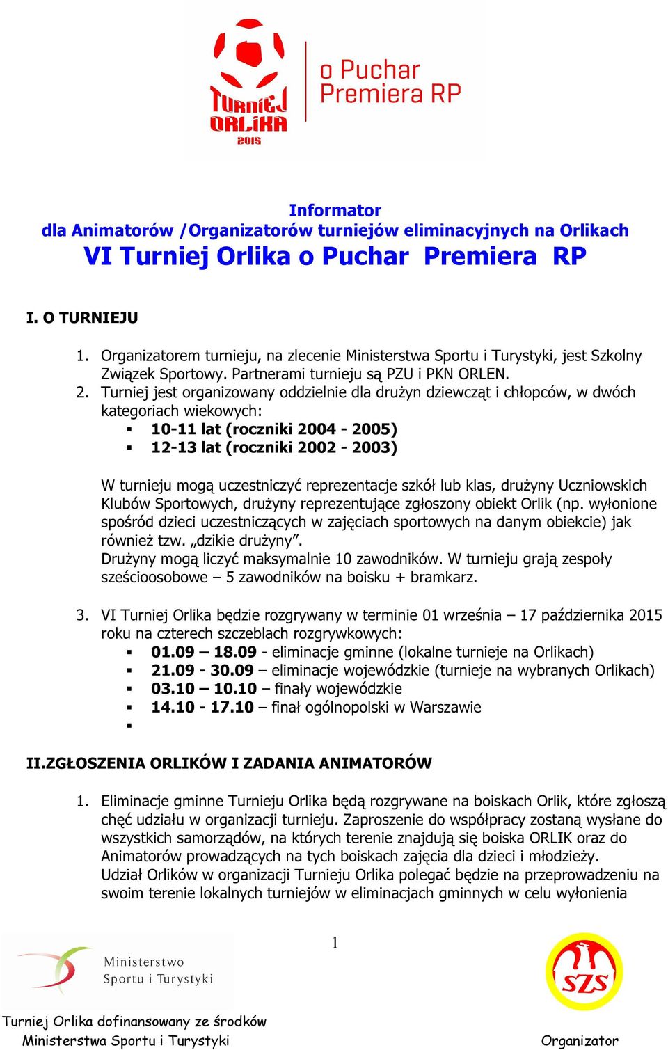 Turniej jest organizowany oddzielnie dla drużyn dziewcząt i chłopców, w dwóch kategoriach wiekowych: 10-11 lat (roczniki 2004-2005) 12-13 lat (roczniki 2002-2003) W turnieju mogą uczestniczyć