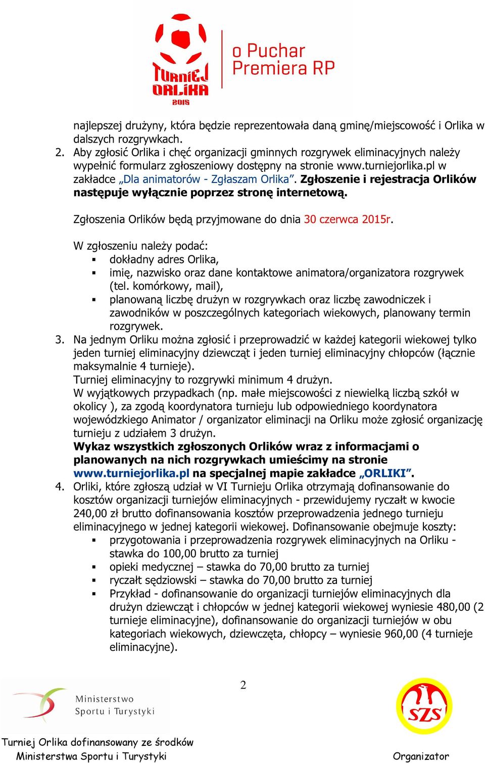 Zgłoszenie i rejestracja Orlików następuje wyłącznie poprzez stronę internetową. Zgłoszenia Orlików będą przyjmowane do dnia 30 czerwca 2015r.