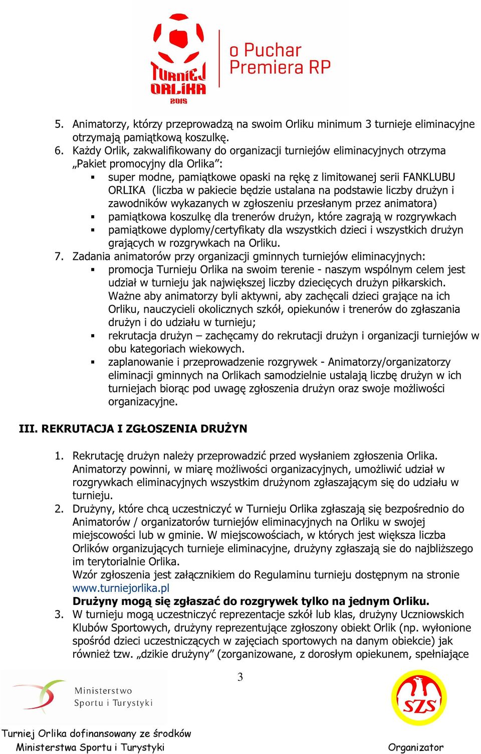 pakiecie będzie ustalana na podstawie liczby drużyn i zawodników wykazanych w zgłoszeniu przesłanym przez animatora) pamiątkowa koszulkę dla trenerów drużyn, które zagrają w rozgrywkach pamiątkowe