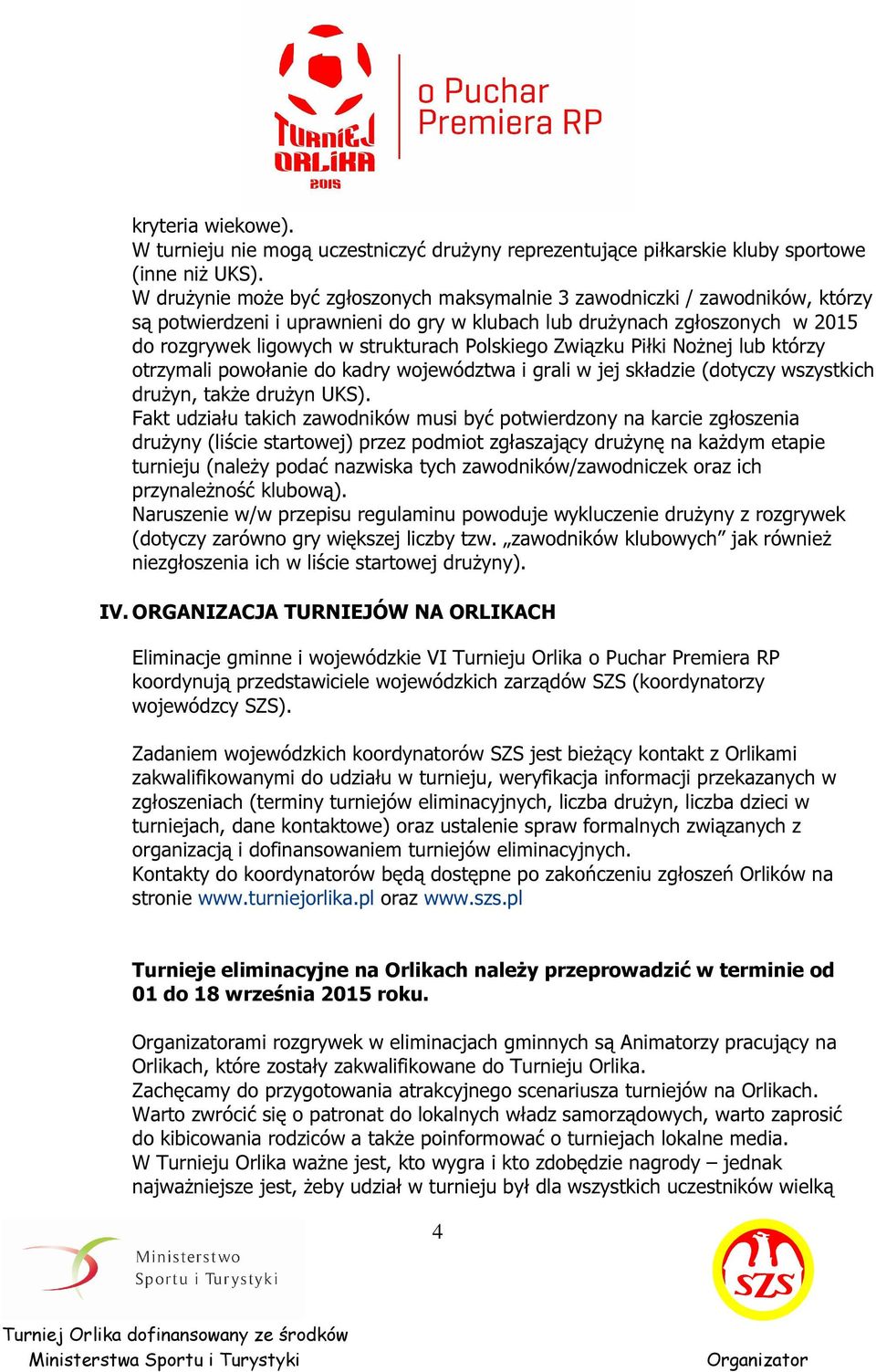 Polskiego Związku Piłki Nożnej lub którzy otrzymali powołanie do kadry województwa i grali w jej składzie (dotyczy wszystkich drużyn, także drużyn UKS).