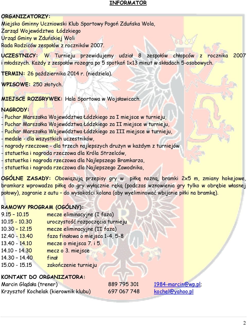 TERMIN: 26 października (niedziela). WPISOWE: 250 złotych. MIEJSCE ROZGRYWEK: Hala Sportowa w Wojsławicach.