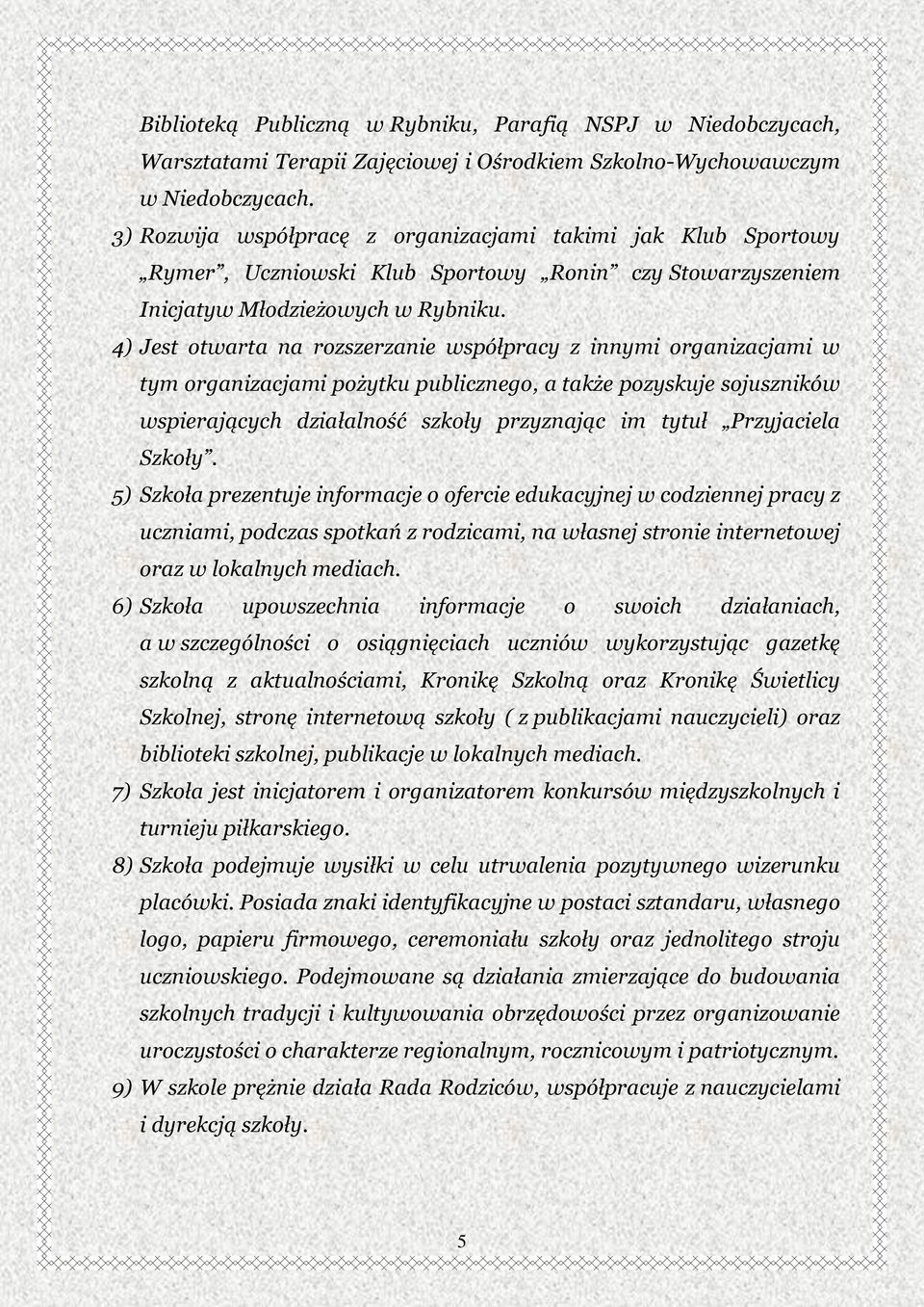 4) Jest otwarta na rozszerzanie współpracy z innymi organizacjami w tym organizacjami pożytku publicznego, a także pozyskuje sojuszników wspierających działalność szkoły przyznając im tytuł
