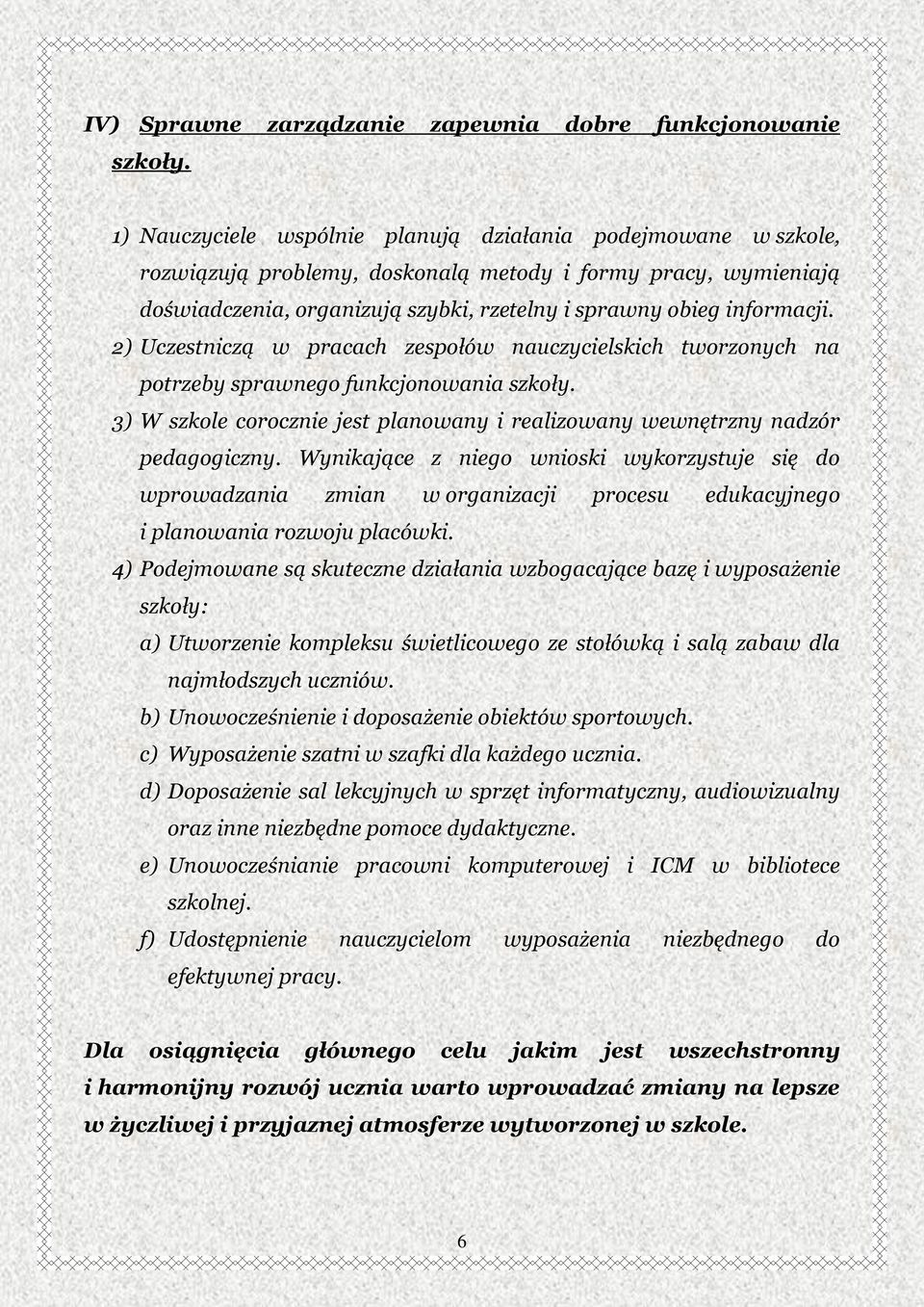 2) Uczestniczą w pracach zespołów nauczycielskich tworzonych na potrzeby sprawnego funkcjonowania szkoły. 3) W szkole corocznie jest planowany i realizowany wewnętrzny nadzór pedagogiczny.