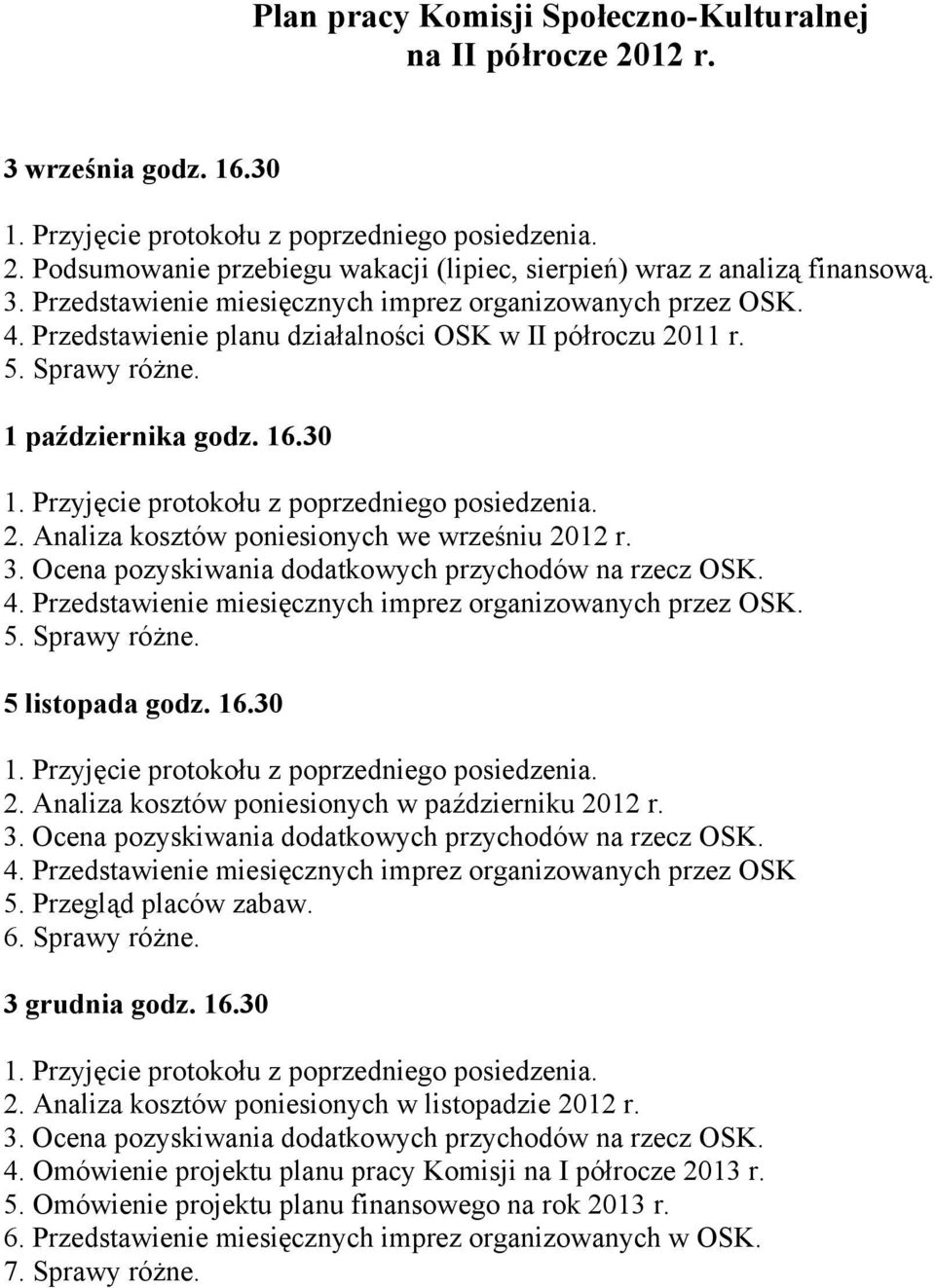 Przedstawienie miesięcznych imprez organizowanych przez OSK. 5. Sprawy różne. 5 listopada godz. 16.30 2. Analiza kosztów poniesionych w październiku 2012 r. 4.