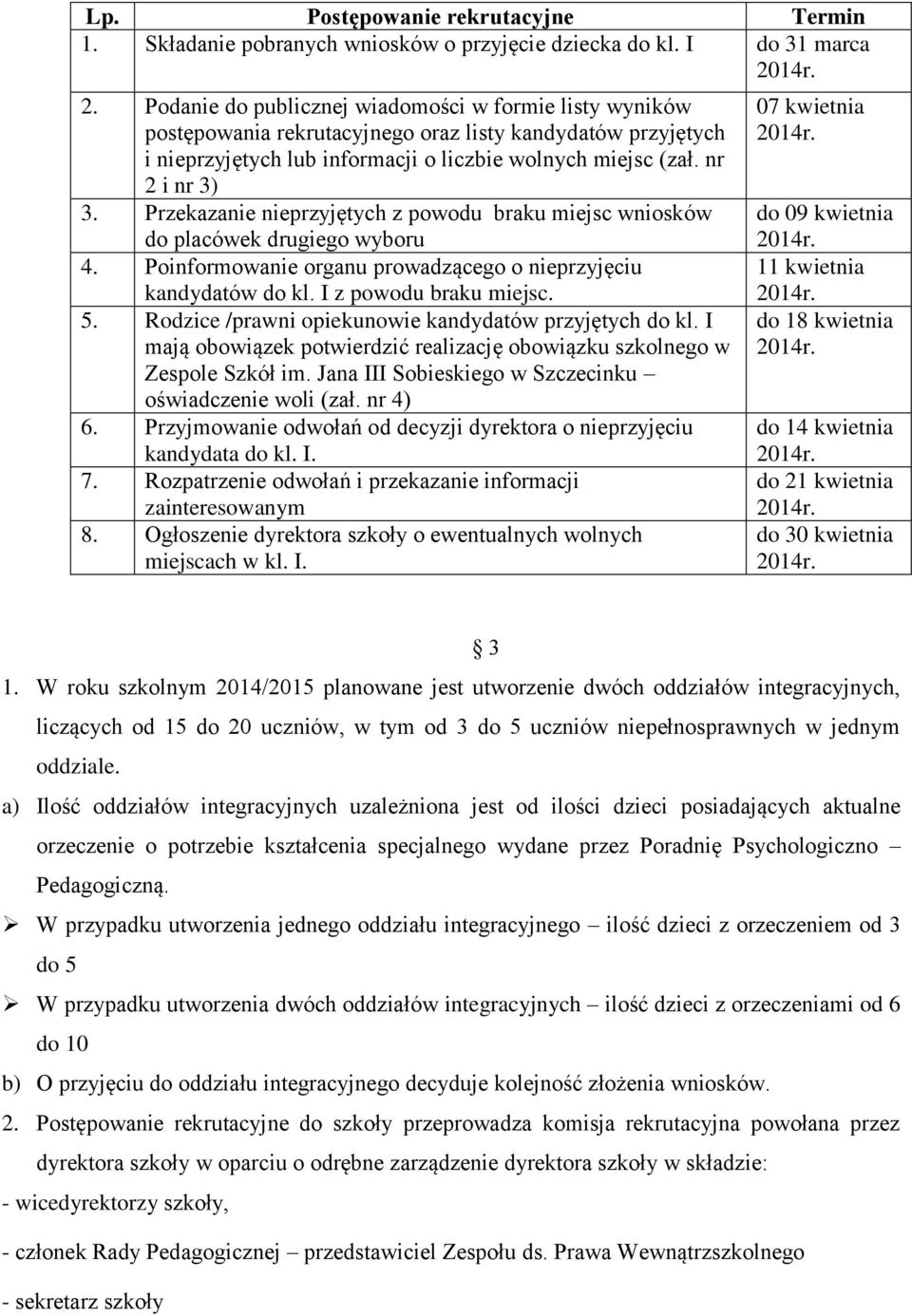 nr 2 i nr 3) 3. Przekazanie nieprzyjętych z powodu braku miejsc wniosków do placówek drugiego wyboru 4. Poinformowanie organu prowadzącego o nieprzyjęciu kandydatów do kl. I z powodu braku miejsc. 5.