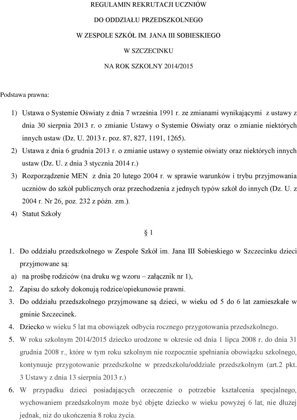 o zmianie Ustawy o Systemie Oświaty oraz o zmianie niektórych innych ustaw (Dz. U. 2013 r. poz. 87, 827, 1191, 1265). 2) Ustawa z dnia 6 grudnia 2013 r.